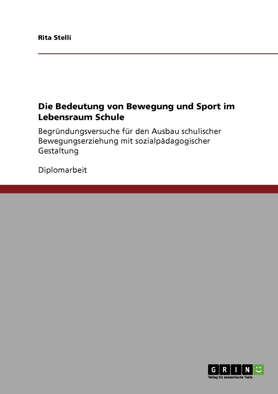 Die Bedeutung von Bewegung und Sport im Lebensraum Schule: Begründungsversuche für den Ausbau schulischer Bewegungserziehung mit sozialpädagogischer Gestaltung Education & Training