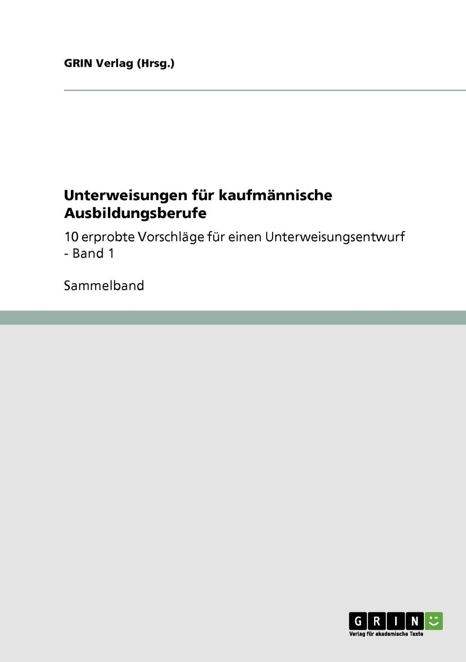 Unterweisungen für kaufmännische Ausbildungsberufe: 10 erprobte Vorschläge für einen Unterweisungsentwurf - Band 1 Business, Finance & Career