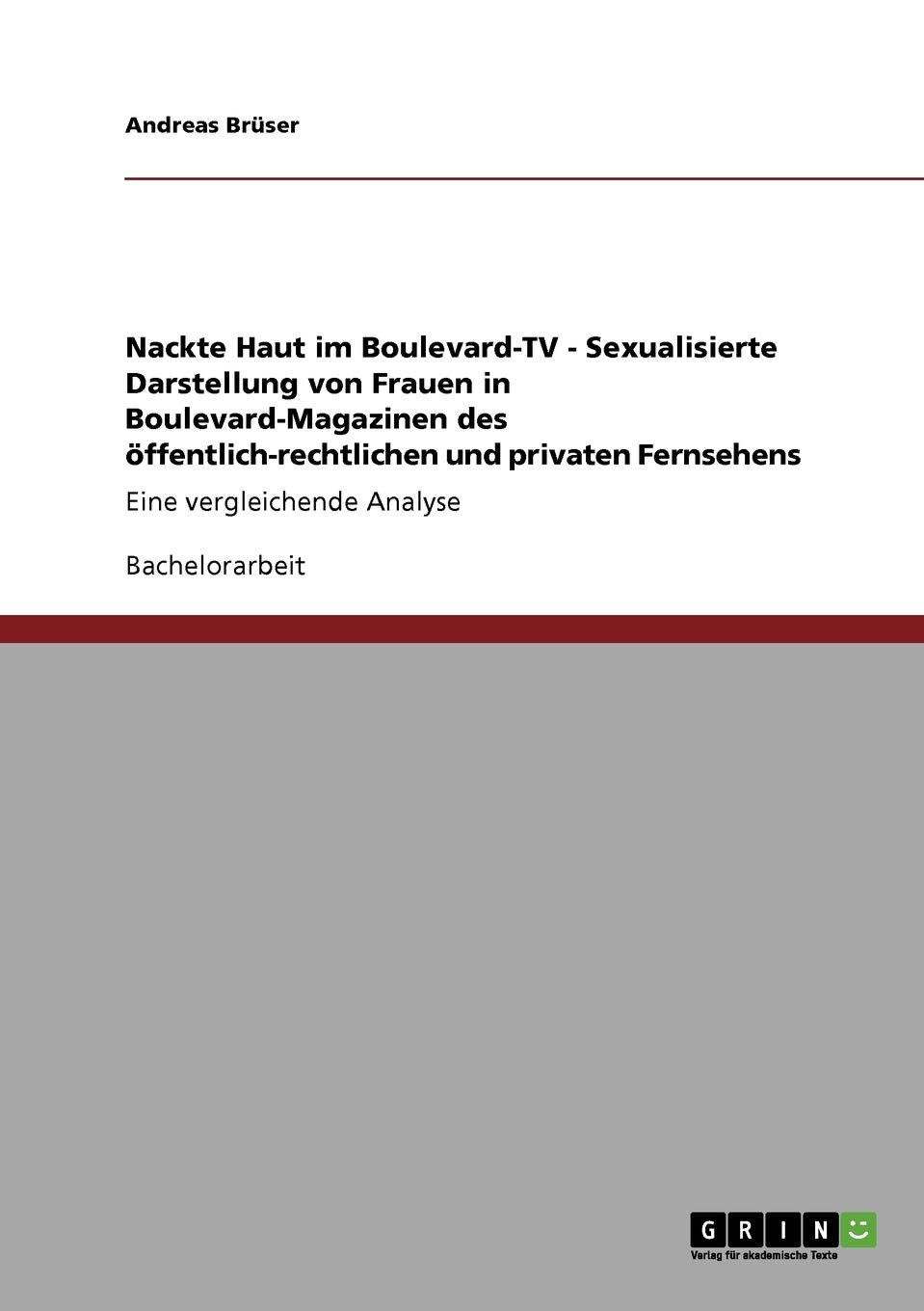Nackte Haut im Boulevard-TV - Sexualisierte Darstellung von Frauen in Boulevard-Magazinen des öffentlich-rechtlichen und privaten Fernsehens: Eine vergleichende Analyse Law