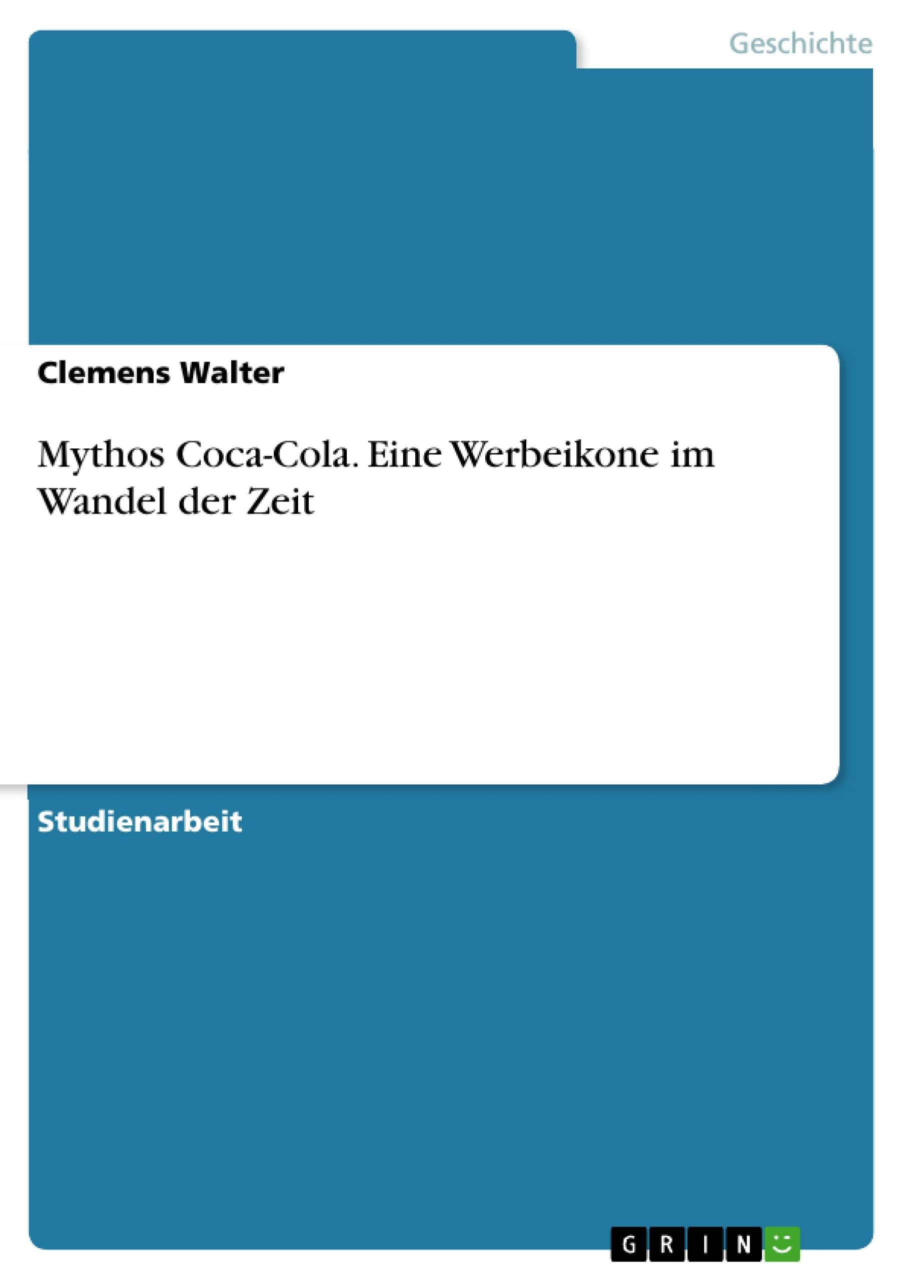 Mythos Coca-Cola. Eine Werbeikone im Wandel der Zeit Politics & History