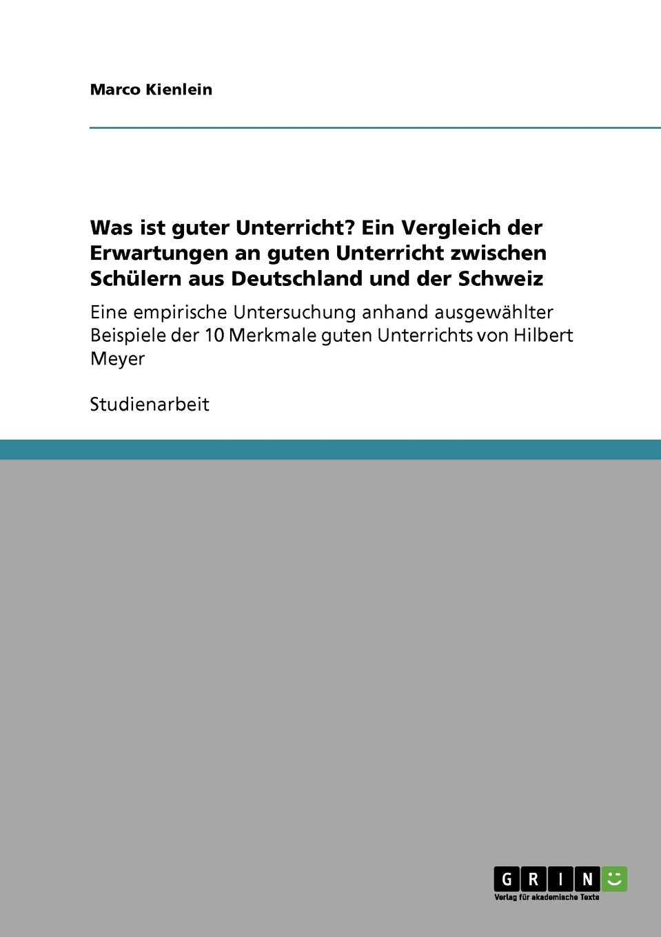Was ist guter Unterricht? Ein Vergleich der Erwartungen an guten Unterricht zwischen Schülern aus Deutschland und der Schweiz: Eine empirische ... Merkmale guten Unterrichts von Hilbert Meyer Study Guides