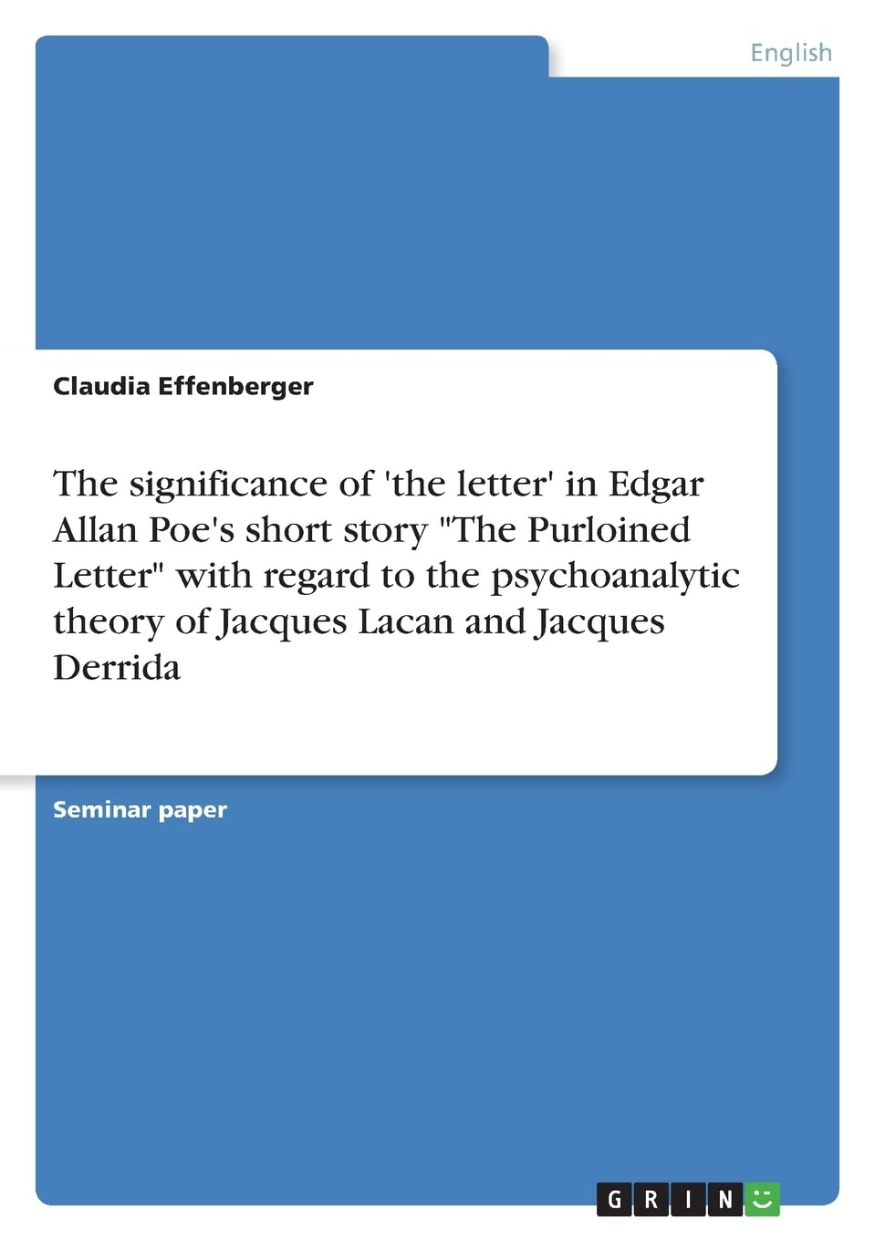 The significance of 'the letter' in Edgar Allan Poe's short story "The Purloined Letter" with regard to the psychoanalytic theory of Jacques Lacan and Jacques Derrida Contemporary literature Books