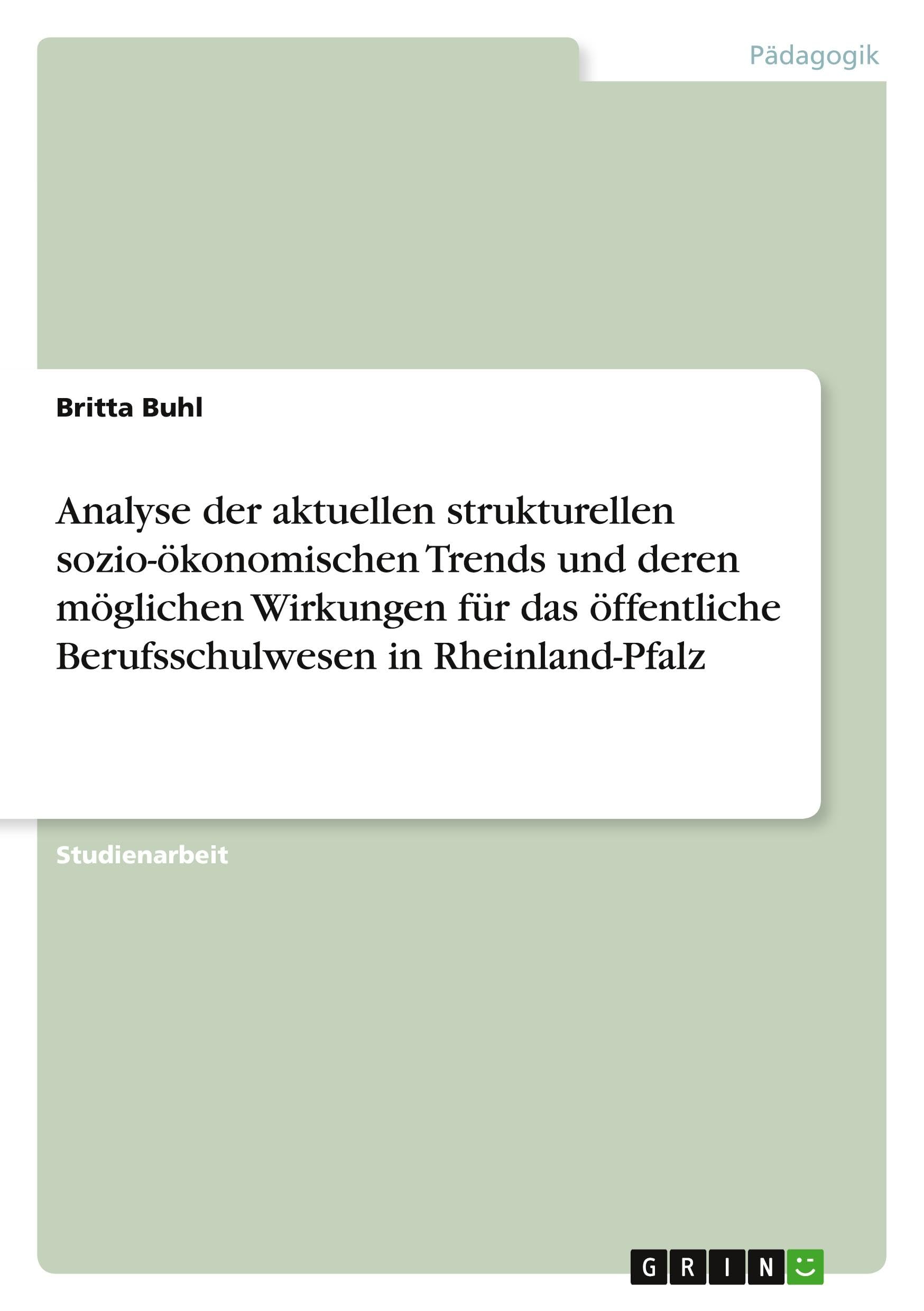 Analyse der aktuellen strukturellen sozio-ökonomischen Trends und deren möglichen Wirkungen für das öffentliche Berufsschulwesen in Rheinland-Pfalz Business, Finance & Career