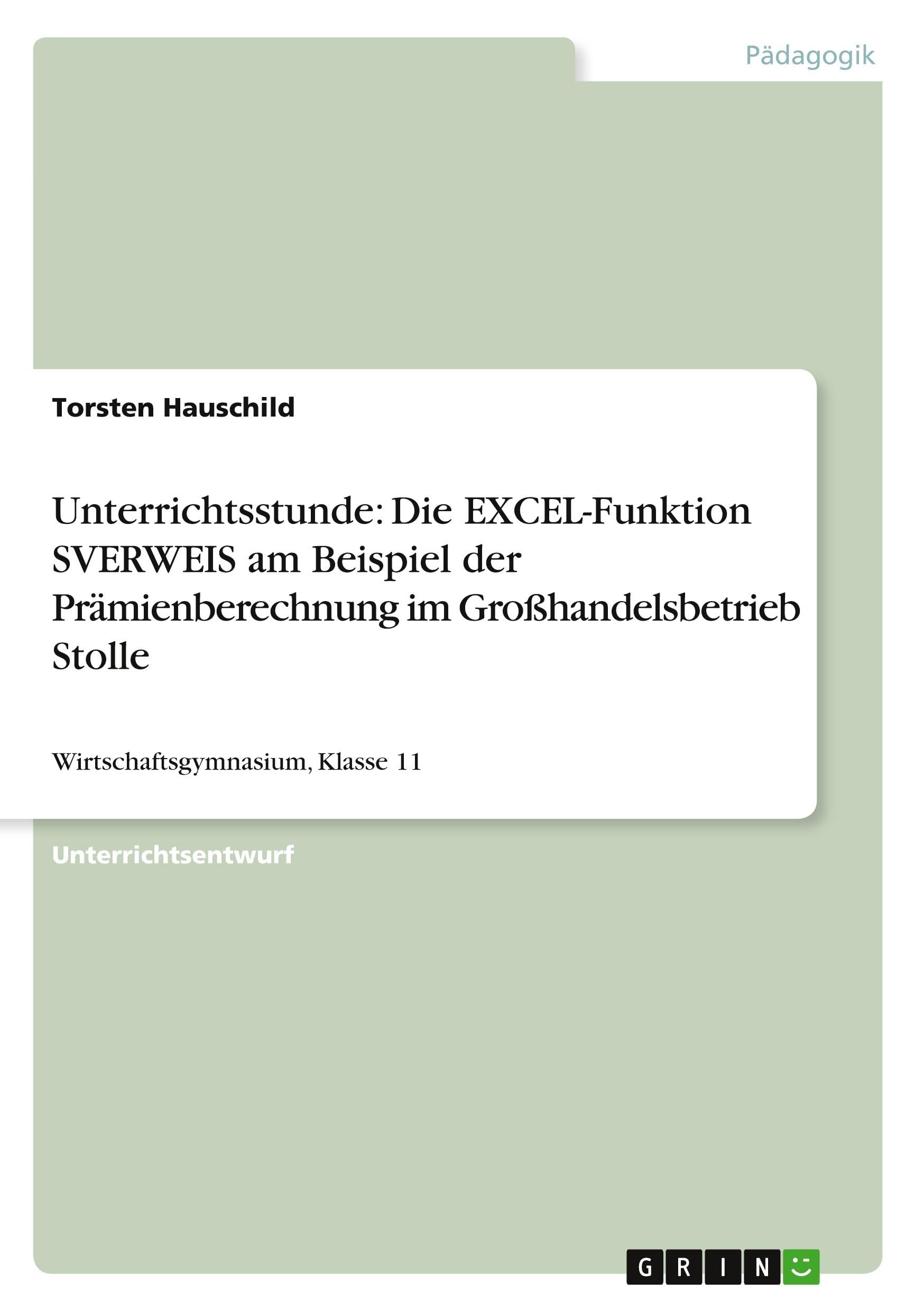 Unterrichtsstunde: Die EXCEL-Funktion SVERWEIS am Beispiel der Prämienberechnung im Großhandelsbetrieb Stolle: Wirtschaftsgymnasium, Klasse 11 Computer Science