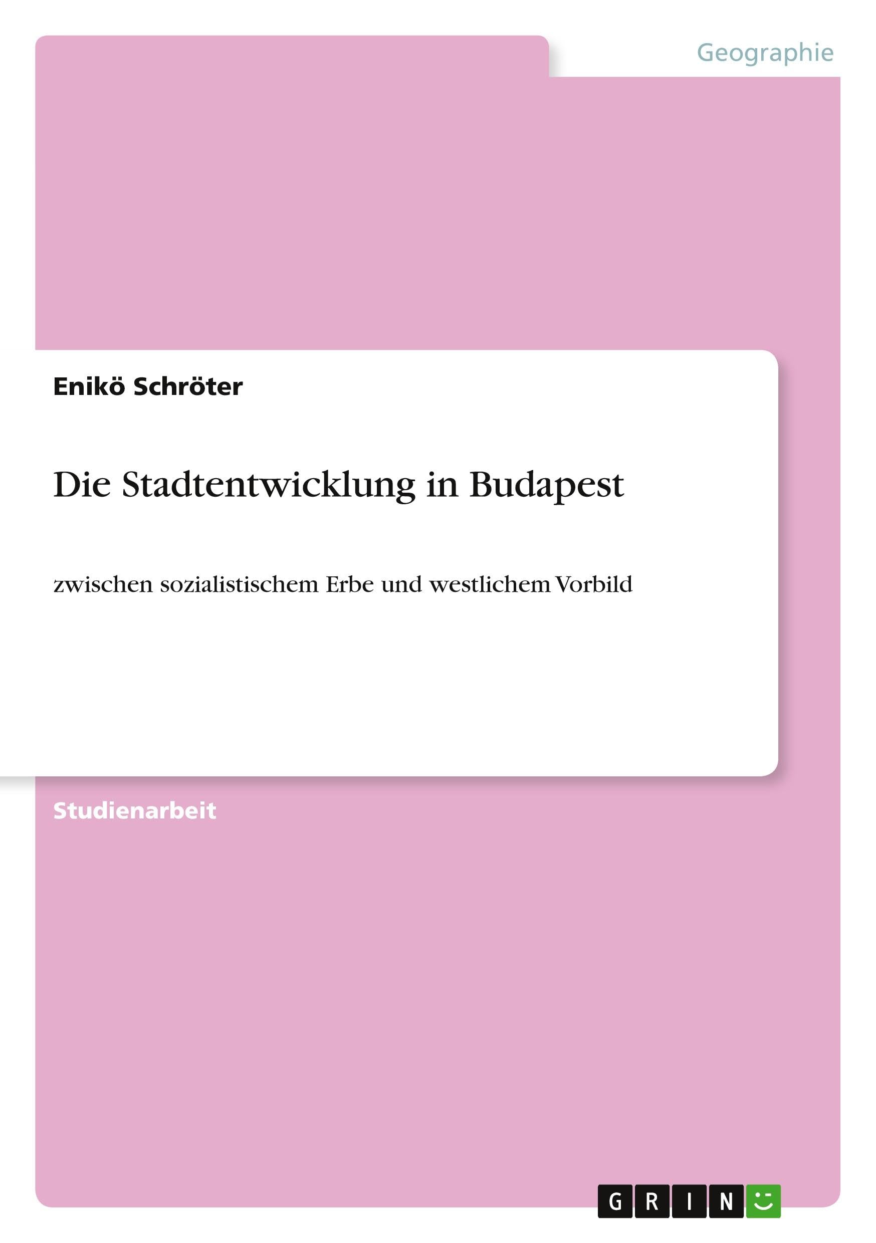 Die Stadtentwicklung in Budapest: zwischen sozialistischem Erbe und westlichem Vorbild Social Sciences