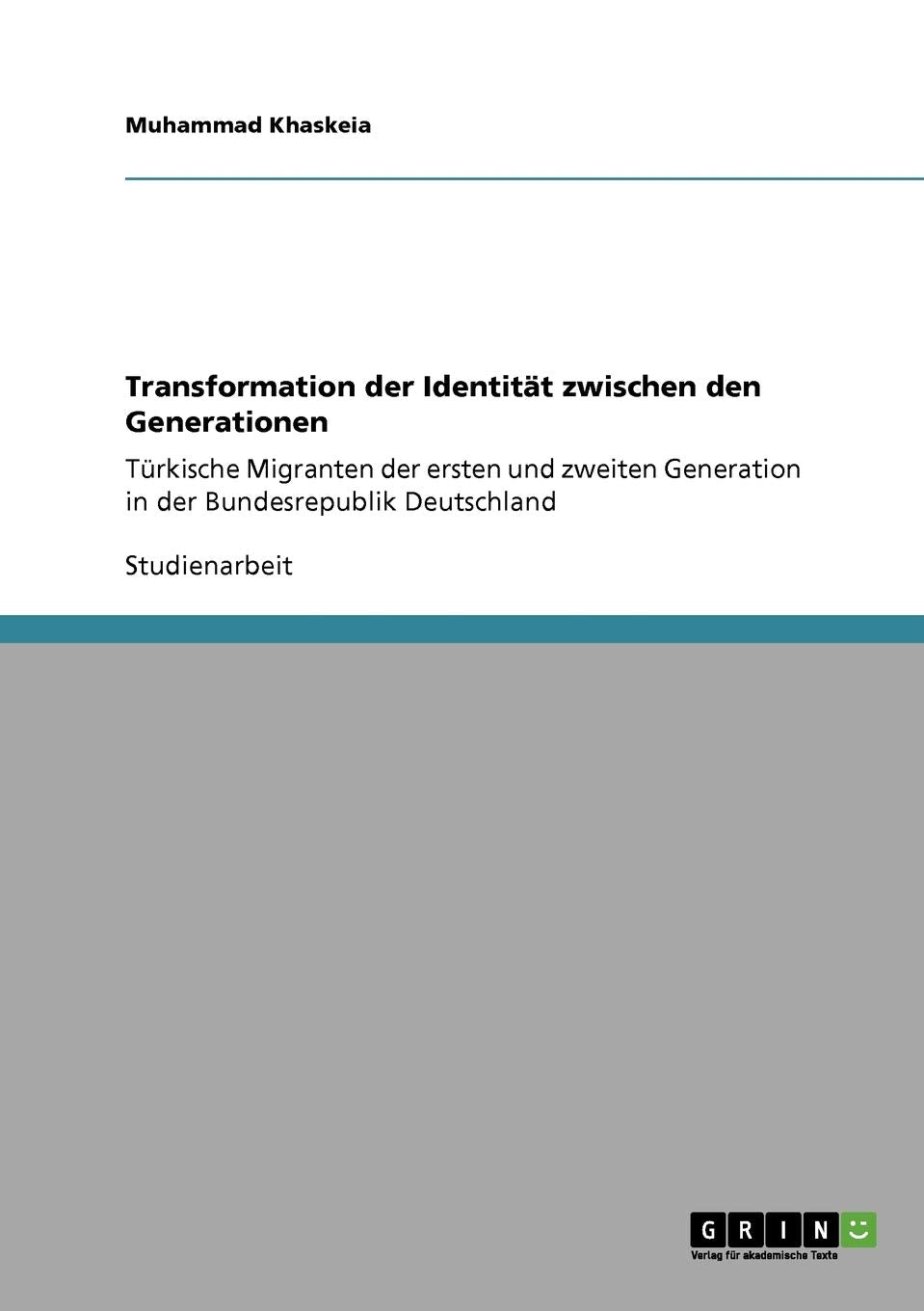 Transformation der Identität zwischen den Generationen: Türkische Migranten der ersten und zweiten Generation in der Bundesrepublik Deutschland Law