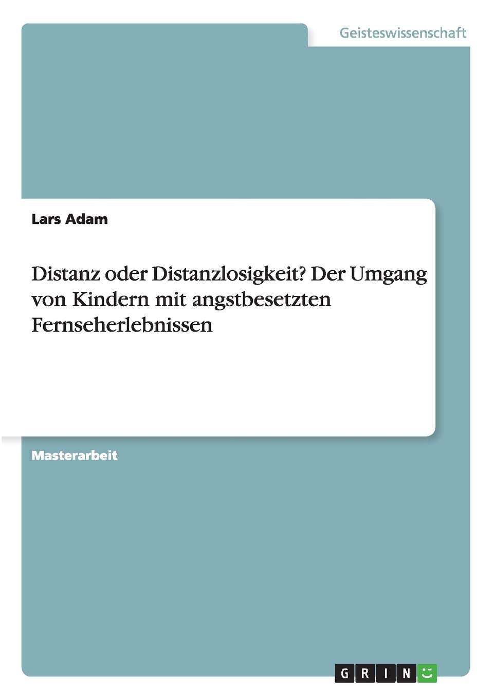 Distanz oder Distanzlosigkeit? Der Umgang von Kindern mit angstbesetzten Fernseherlebnissen: Magisterarbeit Business, Finance & Career