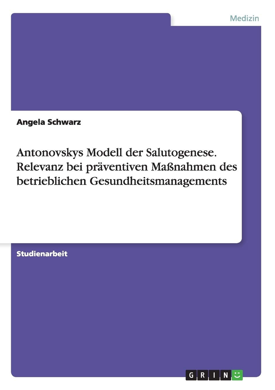 Antonovskys Modell der Salutogenese. Relevanz bei präventiven Maßnahmen des betrieblichen Gesundheitsmanagements Medicine