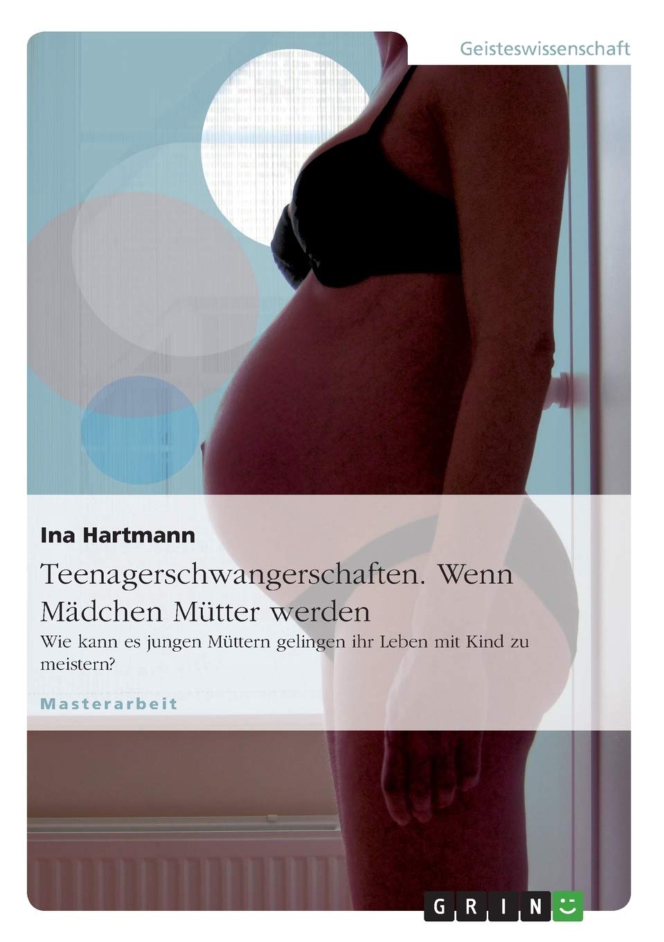 Teenagerschwangerschaften. Wenn Mädchen Mütter werden: Wie kann es jungen Müttern gelingen ihr Leben mit Kind zu meistern? book