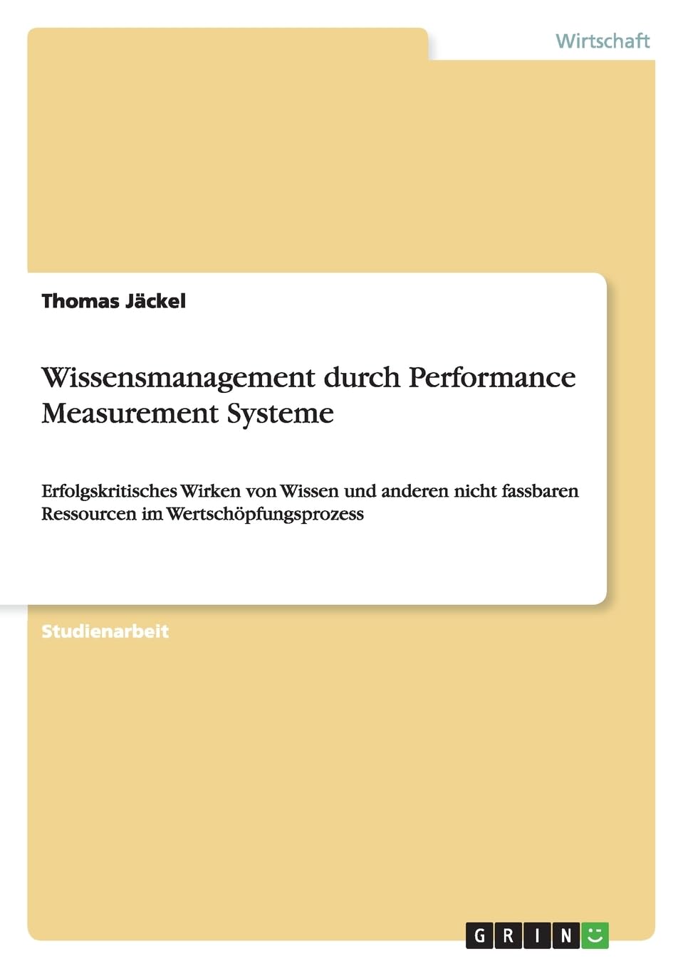Wissensmanagement durch Performance Measurement Systeme: Erfolgskritisches Wirken von Wissen und anderen nicht fassbaren Ressourcen im Wertschöpfungsprozess Law