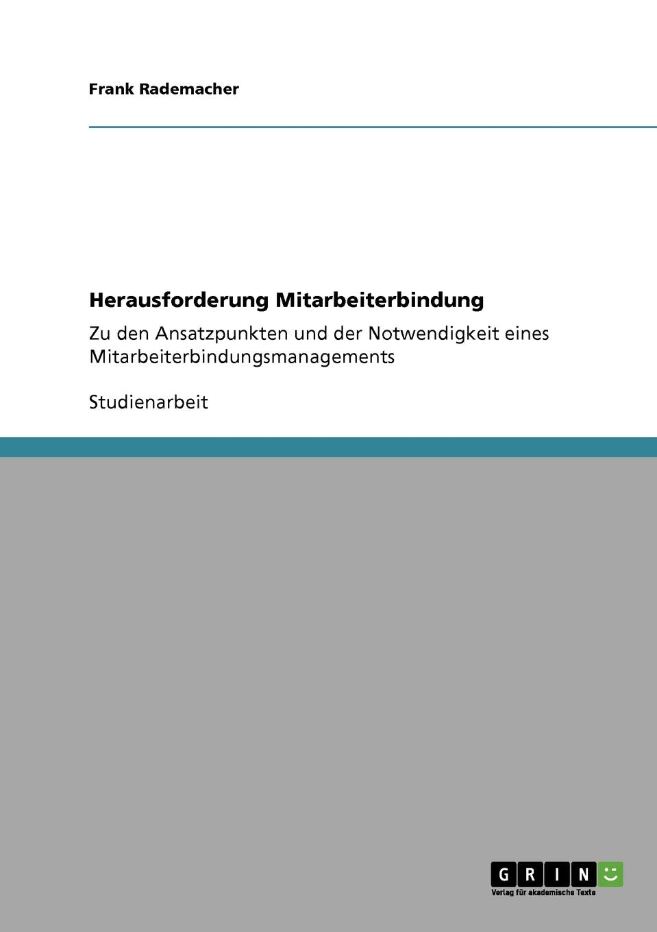 Herausforderung Mitarbeiterbindung: Notwendigkeit und Ansatzpunkte eines Mitarbeiterbindungsmanagements Law