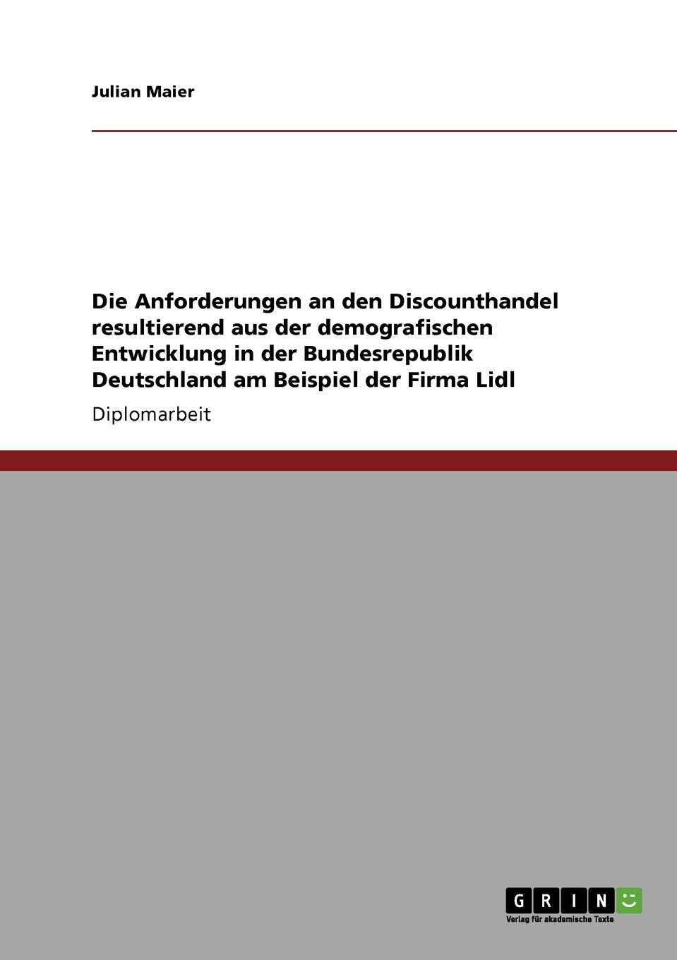 Die Anforderungen an den Discounthandel resultierend aus der demografischen Entwicklung in der Bundesrepublik Deutschland. Die Firma Lidl: Diplomarbeit Law