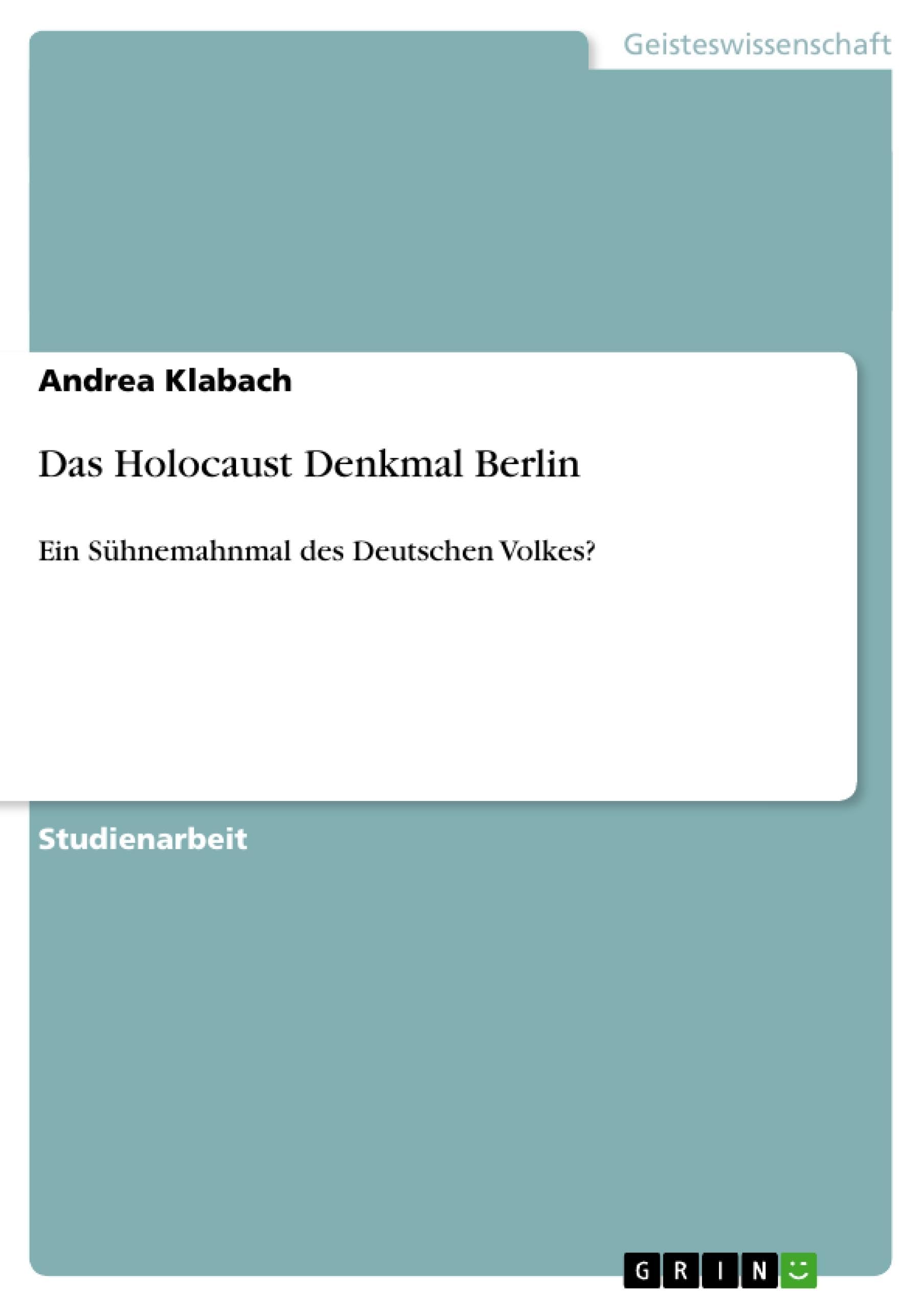 Das Holocaust Denkmal Berlin: Ein Sühnemahnmal des Deutschen Volkes? Law