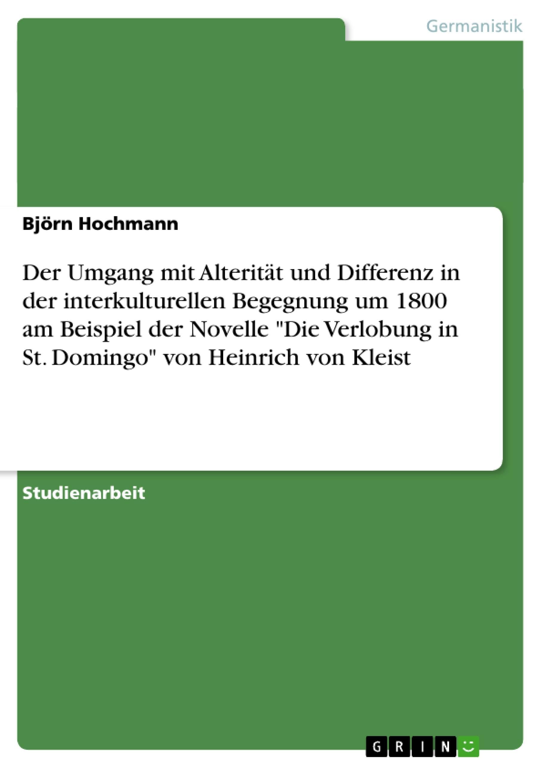 Der Umgang mit Alterität und Differenz in der interkulturellen Begegnung um 1800 am Beispiel der Novelle "Die Verlobung in St. Domingo" von Heinrich von Kleist book