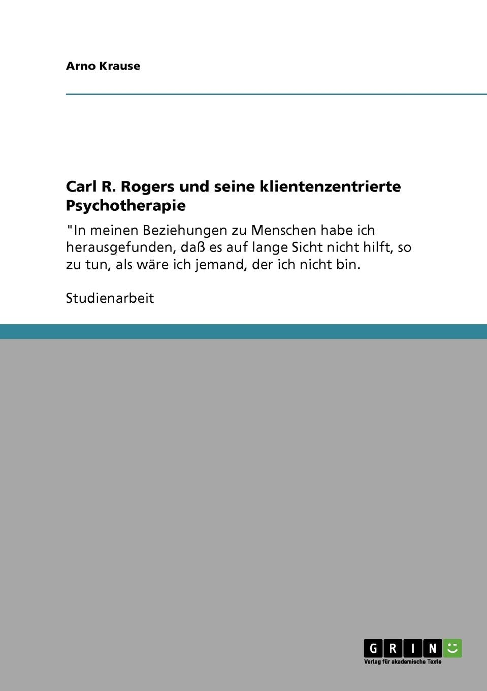 Carl R. Rogers und seine klientenzentrierte Psychotherapie: "In meinen Beziehungen zu Menschen habe ich herausgefunden, daß es auf lange Sicht nicht ... tun, als wäre ich jemand, der ich nicht bin. Medicine