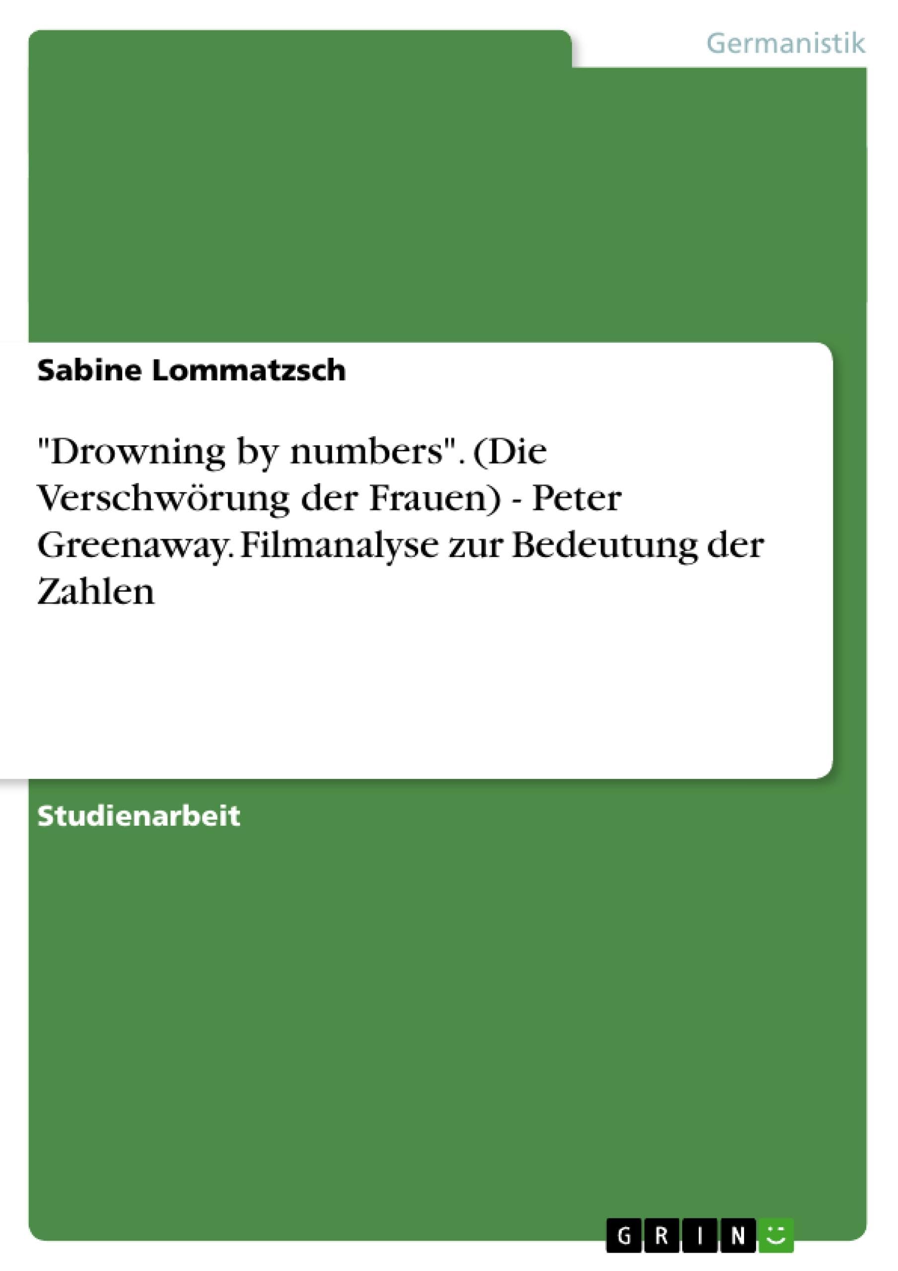 "Drowning by numbers". (Die Verschwörung der Frauen) - Peter Greenaway. Filmanalyse zur Bedeutung der Zahlen Social Sciences