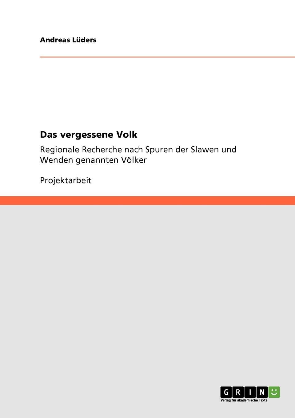 Das vergessene Volk: Regionale Recherche nach Spuren der Slawen und Wenden genannten Völker Social Sciences