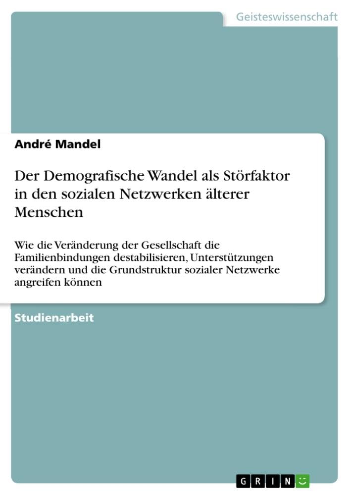 Der Demografische Wandel als Störfaktor in den sozialen Netzwerken älterer Menschen: Wie die Veränderung der Gesellschaft die Familienbindungen ... sozialer Netzwerke angreifen können Law