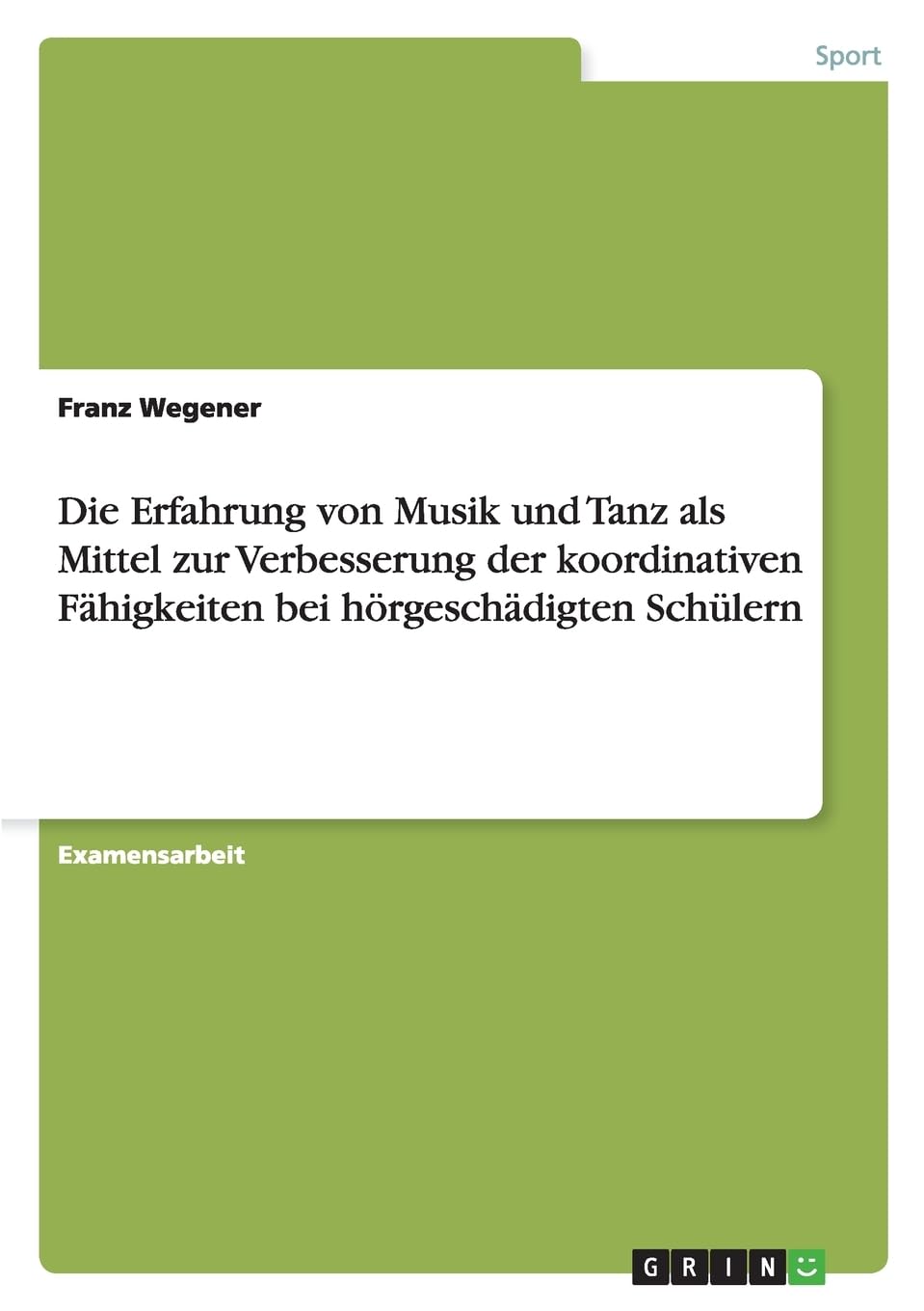 Die Erfahrung von Musik und Tanz als Mittel zur Verbesserung der koordinativen Fähigkeiten bei hörgeschädigten Schülern: Staatsexamensarbeit Reference Books