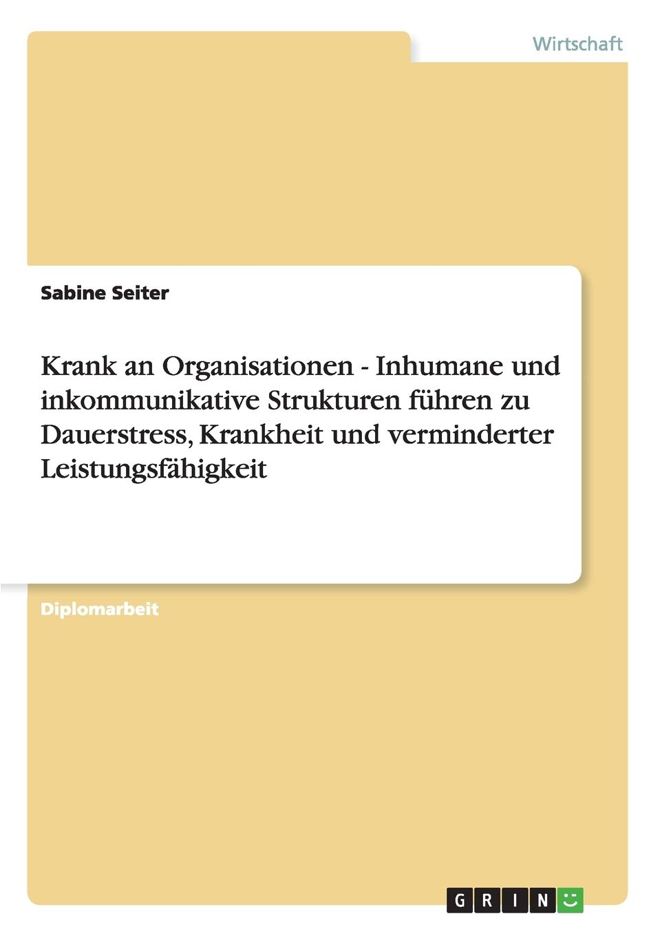 Krank an Organisationen - Inhumane und inkommunikative Strukturen führen zu Dauerstress, Krankheit und verminderter Leistungsfähigkeit: Diplomarbeit Law