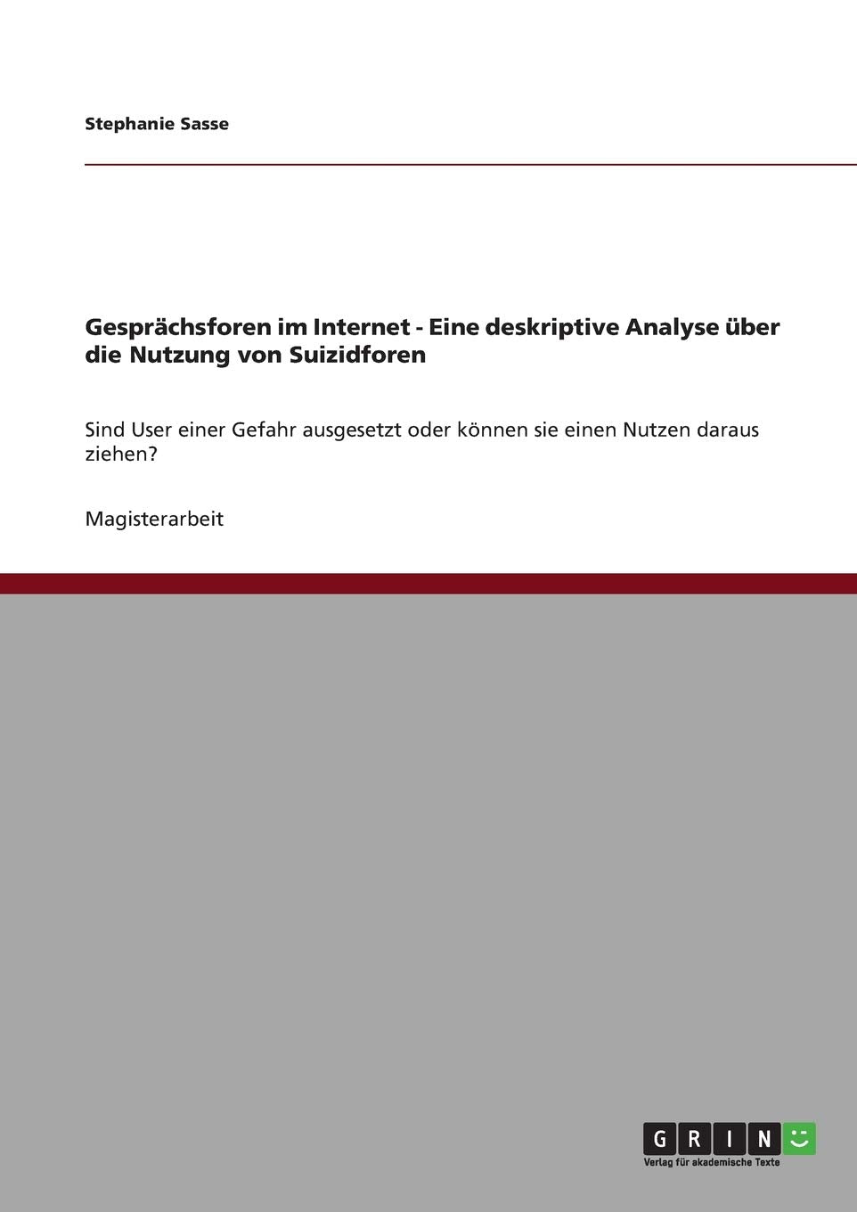 Gesprächsforen im Internet - Eine deskriptive Analyse über die Nutzung von Suizidforen: Sind User einer Gefahr ausgesetzt oder können sie einen Nutzen daraus ziehen? Study Guides