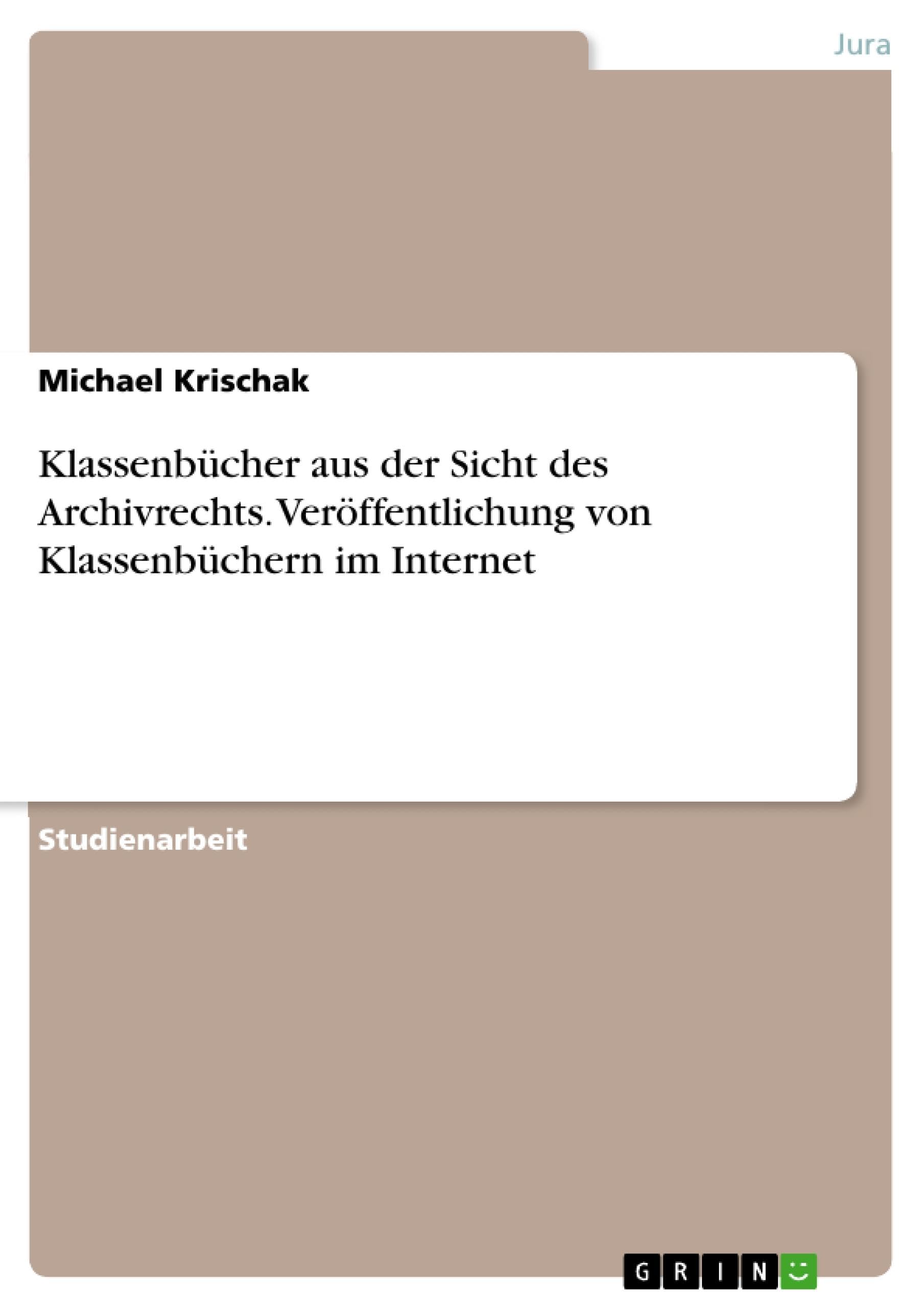 Klassenbücher aus der Sicht des Archivrechts. Veröffentlichung von Klassenbüchern im Internet Law