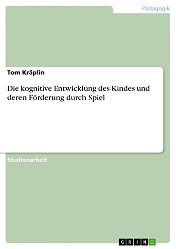 Die kognitive Entwicklung des Kindes und deren Förderung durch Spiel Study Guides