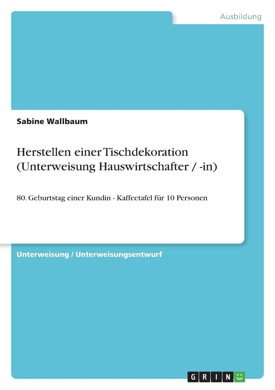 Herstellen einer Tischdekoration (Unterweisung Hauswirtschafter / -in): 80. Geburtstag einer Kundin - Kaffeetafel für 10 Personen Business, Finance & Career
