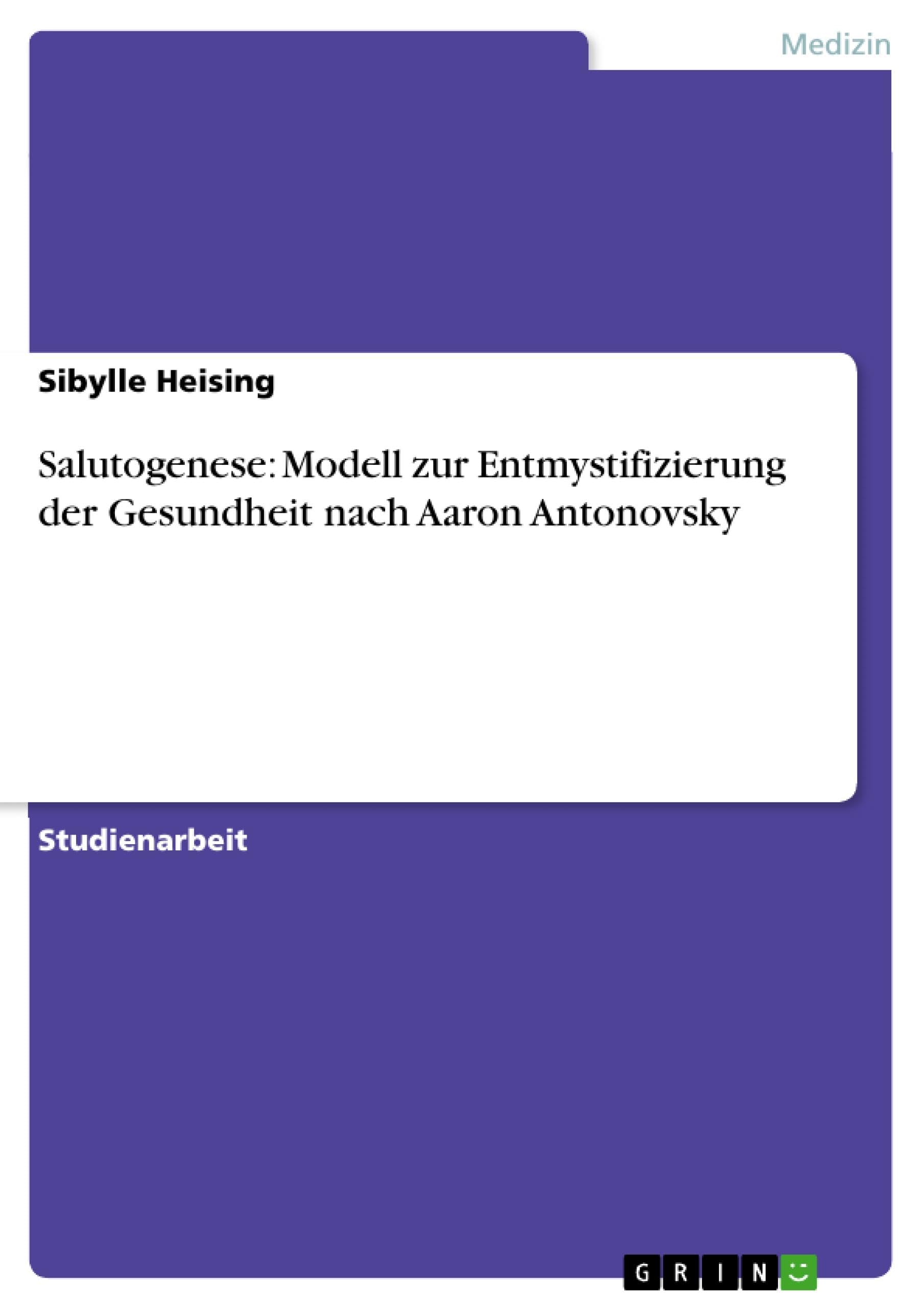 Salutogenese: Modell zur Entmystifizierung der Gesundheit nach Aaron Antonovsky Medicine