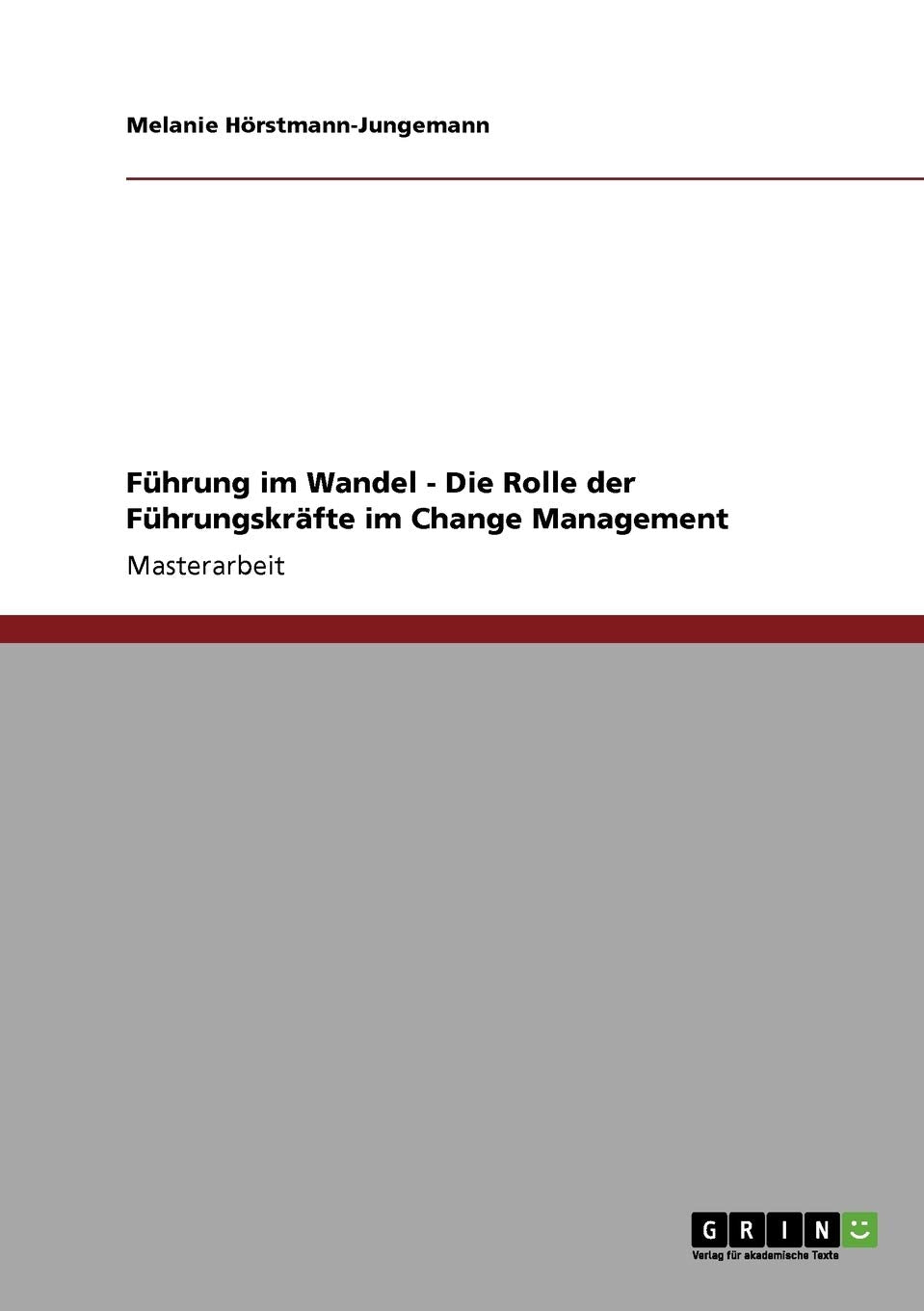 Führung im Wandel. Die Rolle der Führungskräfte im Change Management: Magisterarbeit Law