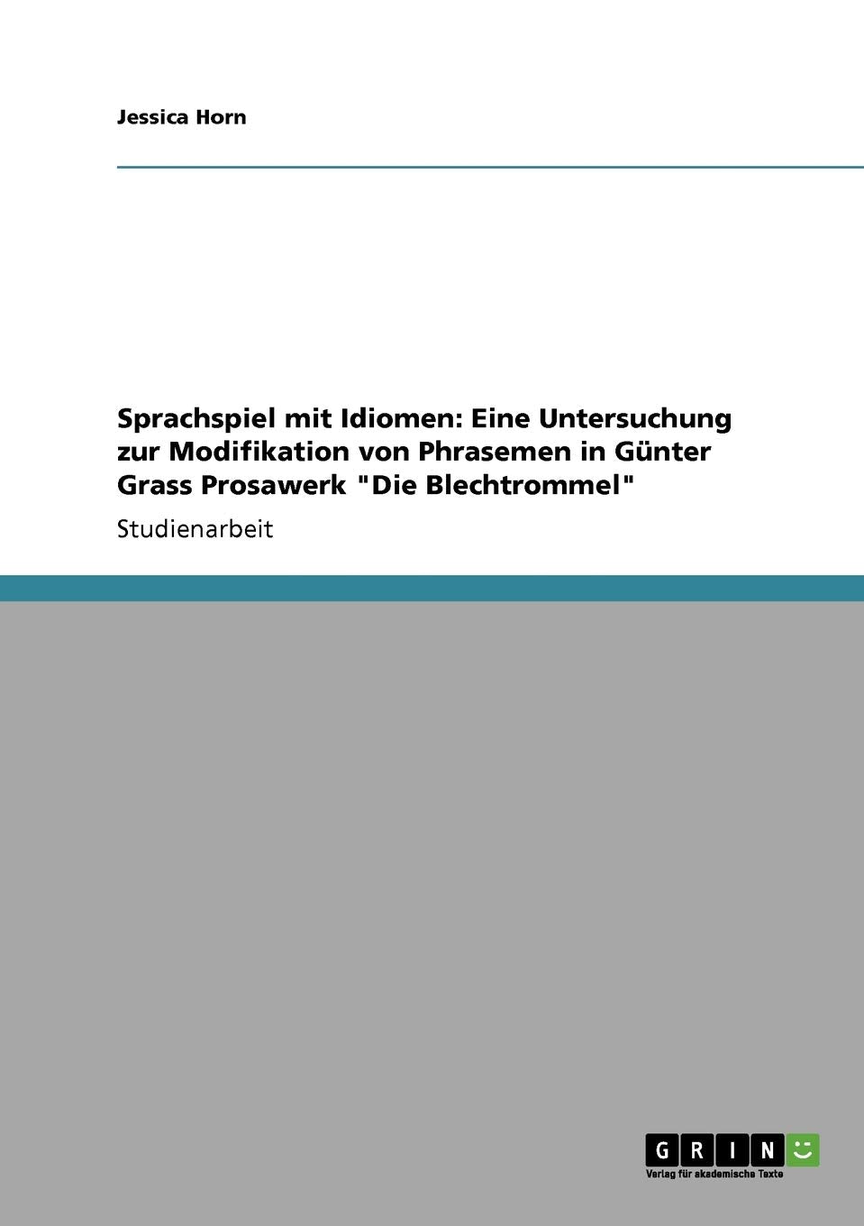 Sprachspiel mit Idiomen: Eine Untersuchung zur Modifikation von Phrasemen in Günter Grass Prosawerk "Die Blechtrommel" Contemporary literature