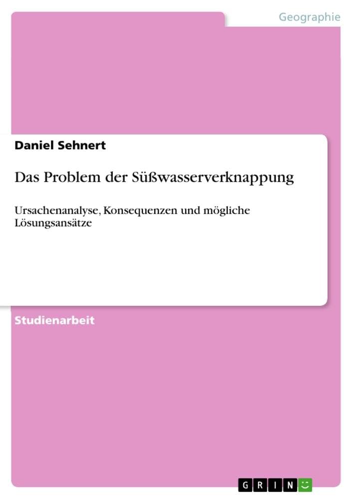 Das Problem der Süßwasserverknappung: Ursachenanalyse, Konsequenzen und mögliche Lösungsansätze Geology & Geography
