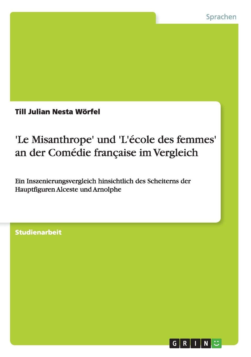 'Le Misanthrope' und 'L'école des femmes' an der Comédie française im Vergleich: Ein Inszenierungsvergleich hinsichtlich des Scheiterns der Hauptfiguren Alceste und Arnolphe Contemporary literature Books