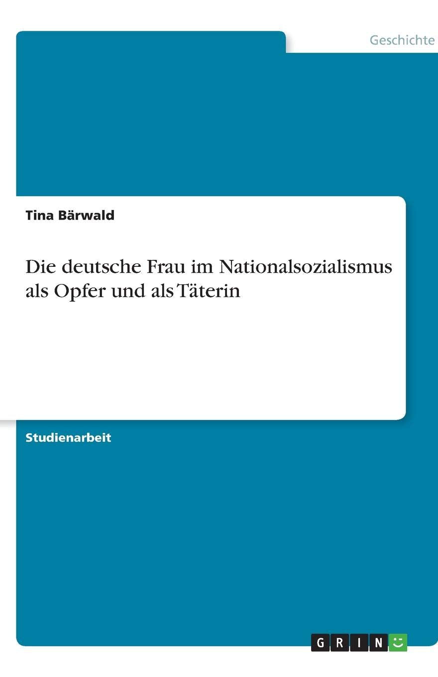 Die deutsche Frau im Nationalsozialismus als Opfer und als Täterin Social Sciences