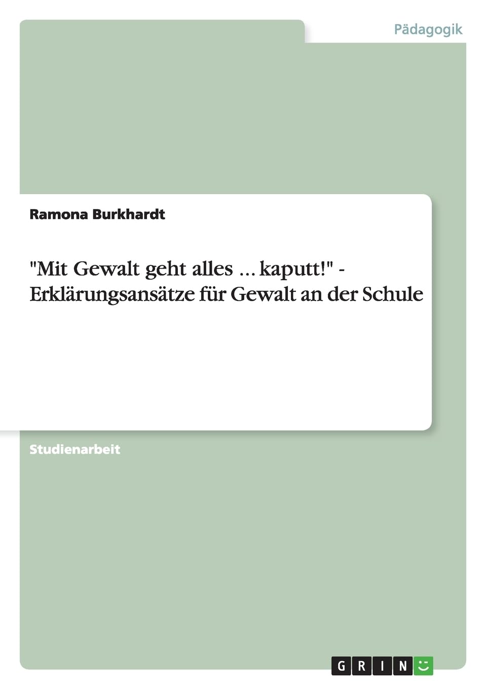 "Mit Gewalt geht alles ... kaputt!" - Erklärungsansätze für Gewalt an der Schule Study Guides