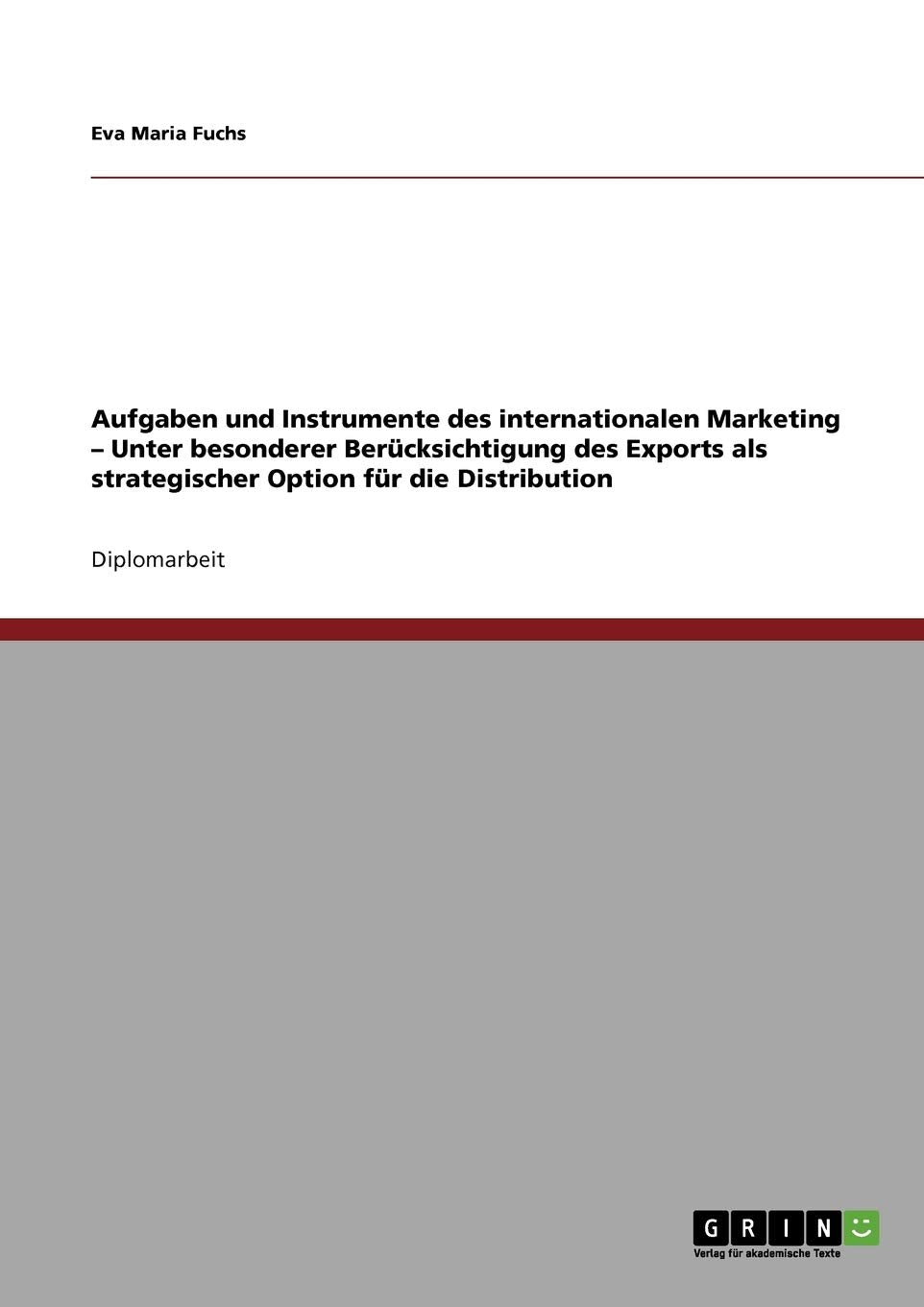 Aufgaben und Instrumente des internationalen Marketing - Unter besonderer Berücksichtigung des Exports als strategischer Option für die Distribution Law