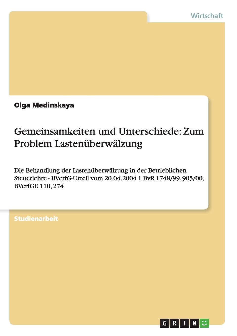Gemeinsamkeiten und Unterschiede: Zum Problem Lastenüberwälzung: Die Behandlung der Lastenüberwälzung in der Betrieblichen Steuerlehre - BVerfG-Urteil ... 1 BvR 1748/99, 905/00, BVerfGE 110, 274 Law