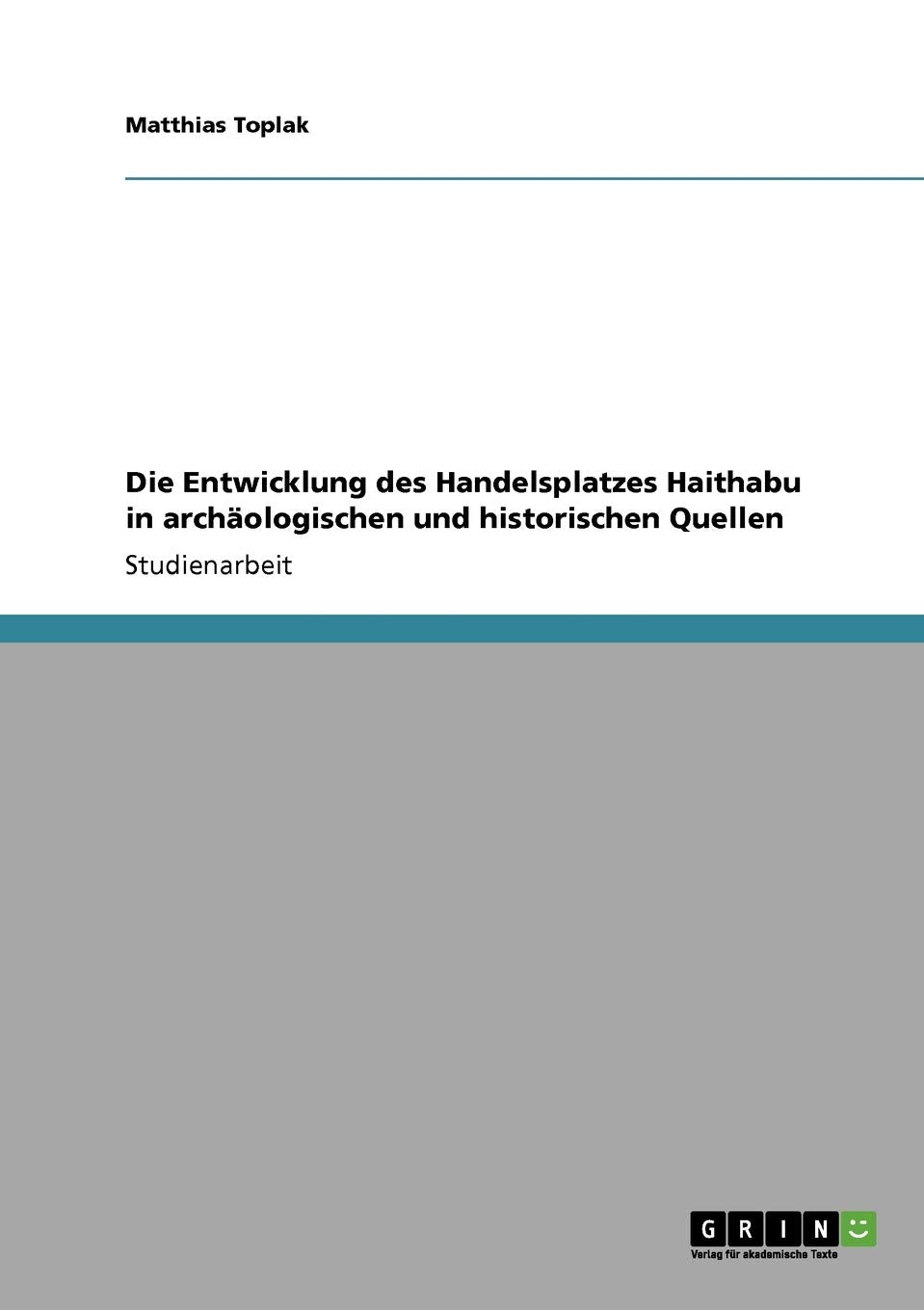Die Entwicklung des Handelsplatzes Haithabu in archäologischen und historischen Quellen Foreign Languages ​​& Dictionaries