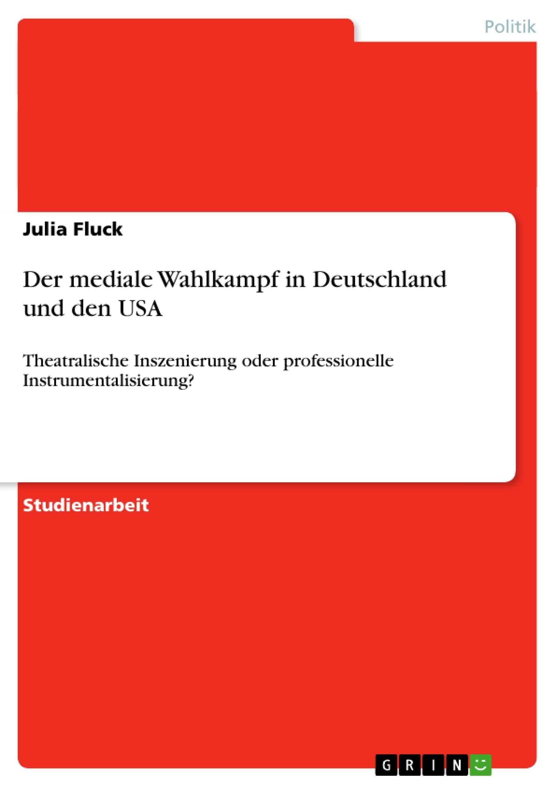 Der mediale Wahlkampf in Deutschland und den USA: Theatralische Inszenierung oder professionelle Instrumentalisierung? Law