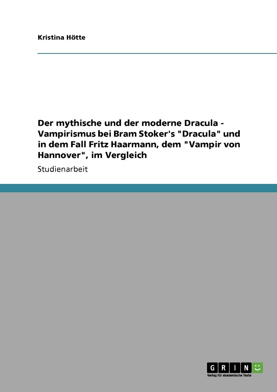 Der mythische und der moderne Dracula - Vampirismus bei Bram Stoker's "Dracula" und in dem Fall Fritz Haarmann, dem "Vampir von Hannover", im Vergleich Horror & Mystery