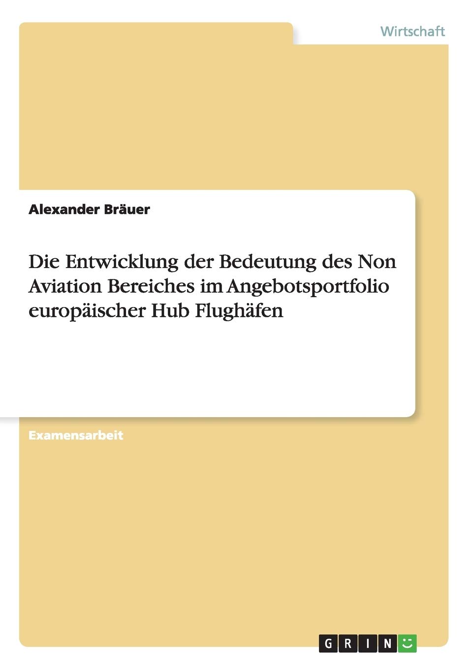 Die Entwicklung der Bedeutung des Non Aviation Bereiches im Angebotsportfolio europäischer Hub Flughäfen: Staatsexamensarbeit Business, Finance & Career