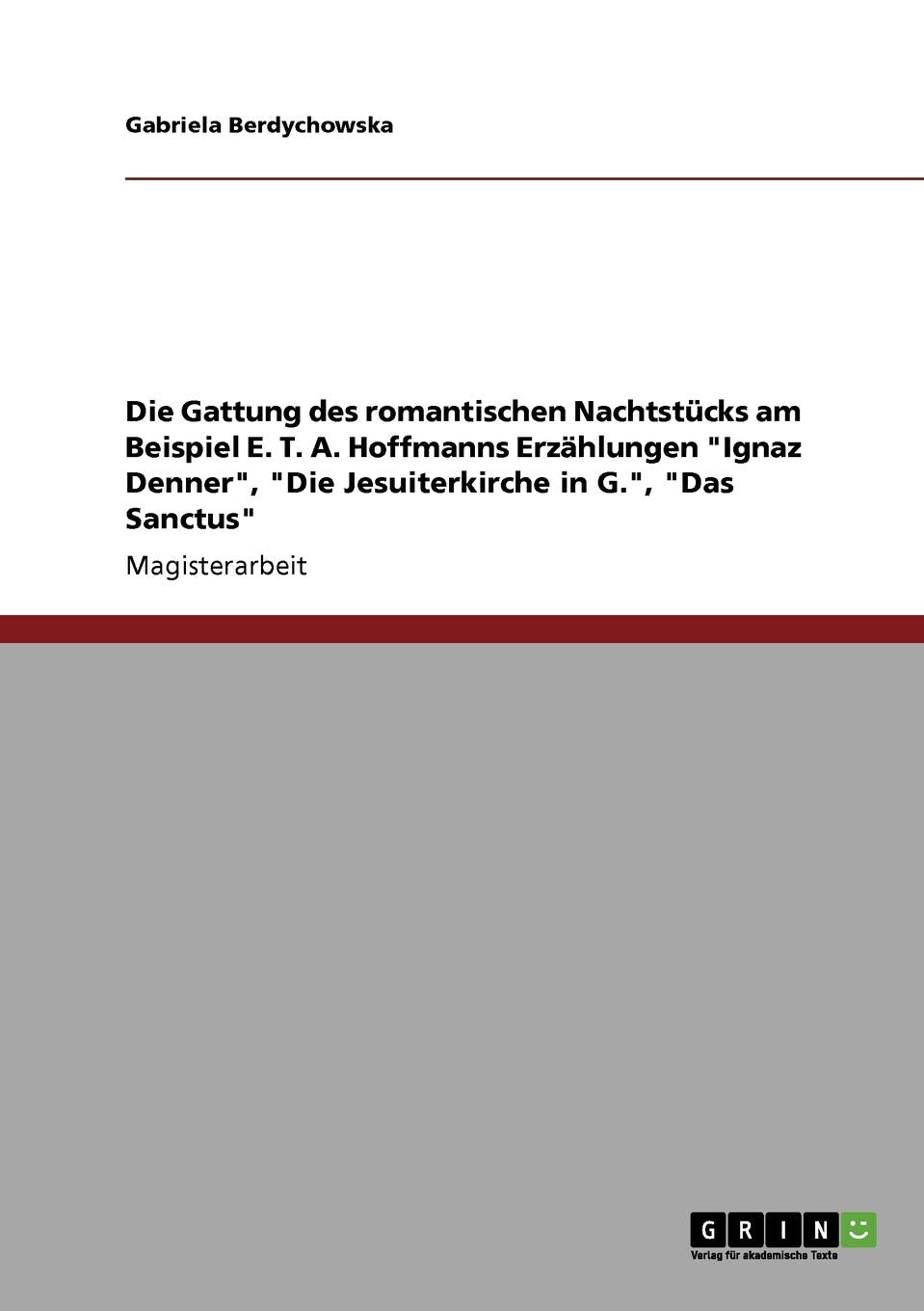 Die Gattung des romantischen Nachtstücks am Beispiel E. T. A. Hoffmanns Erzählungen "Ignaz Denner", "Die Jesuiterkirche in G.", "Das Sanctus": Magisterarbeit Contemporary literature