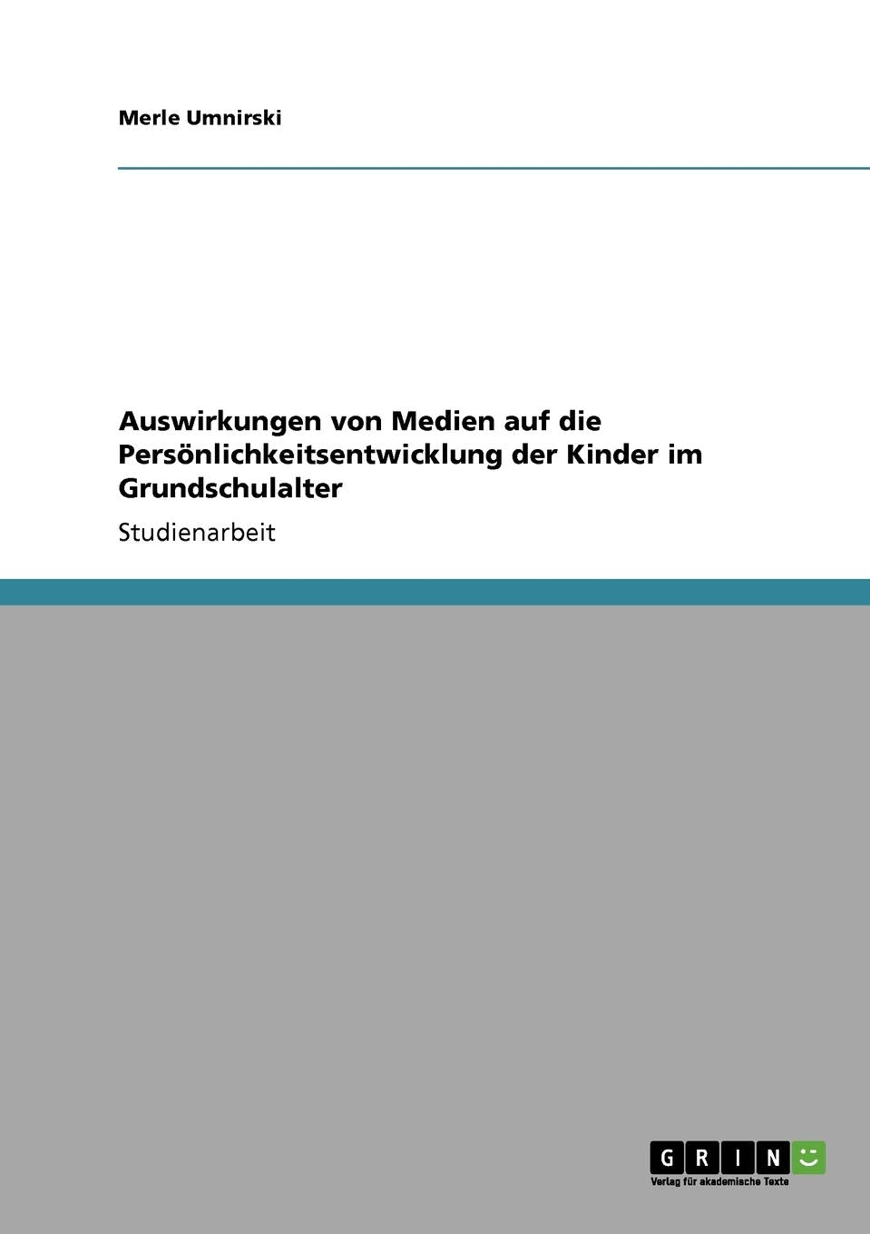 Auswirkungen von Medien auf die Persönlichkeitsentwicklung der Kinder im Grundschulalter Learning & Reference