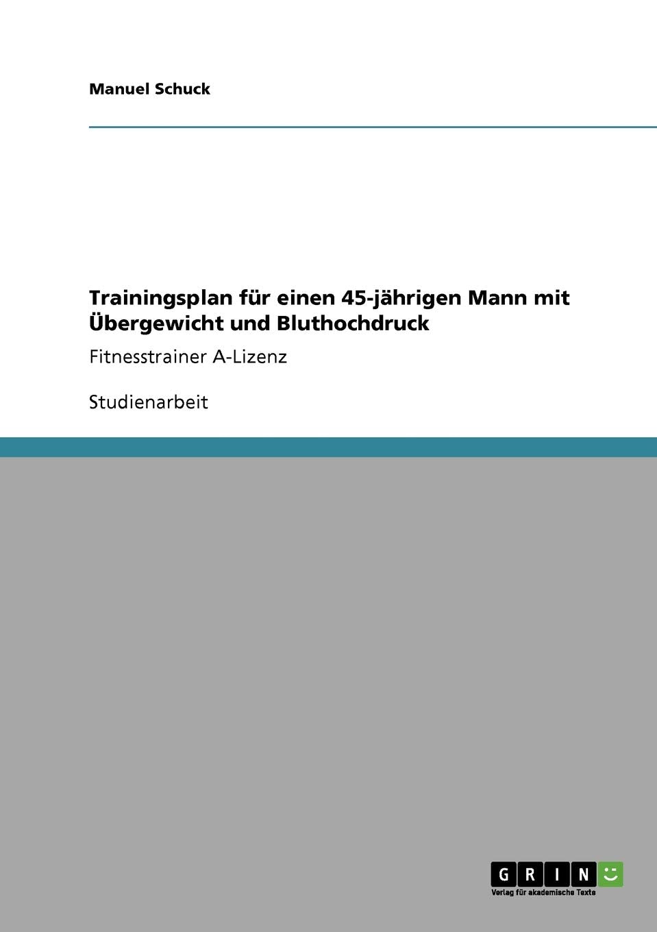 Trainingsplan für einen 45-jährigen Mann mit Übergewicht und Bluthochdruck: Fitnesstrainer A-Lizenz Health, Nutrition & Fitness