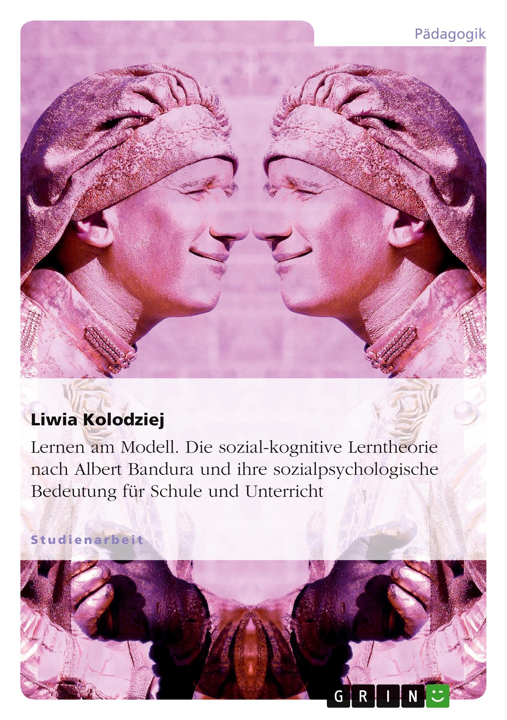 Lernen am Modell. Die sozial-kognitive Lerntheorie nach Albert Bandura und ihre sozialpsychologische Bedeutung für Schule und Unterricht Learning & Reference