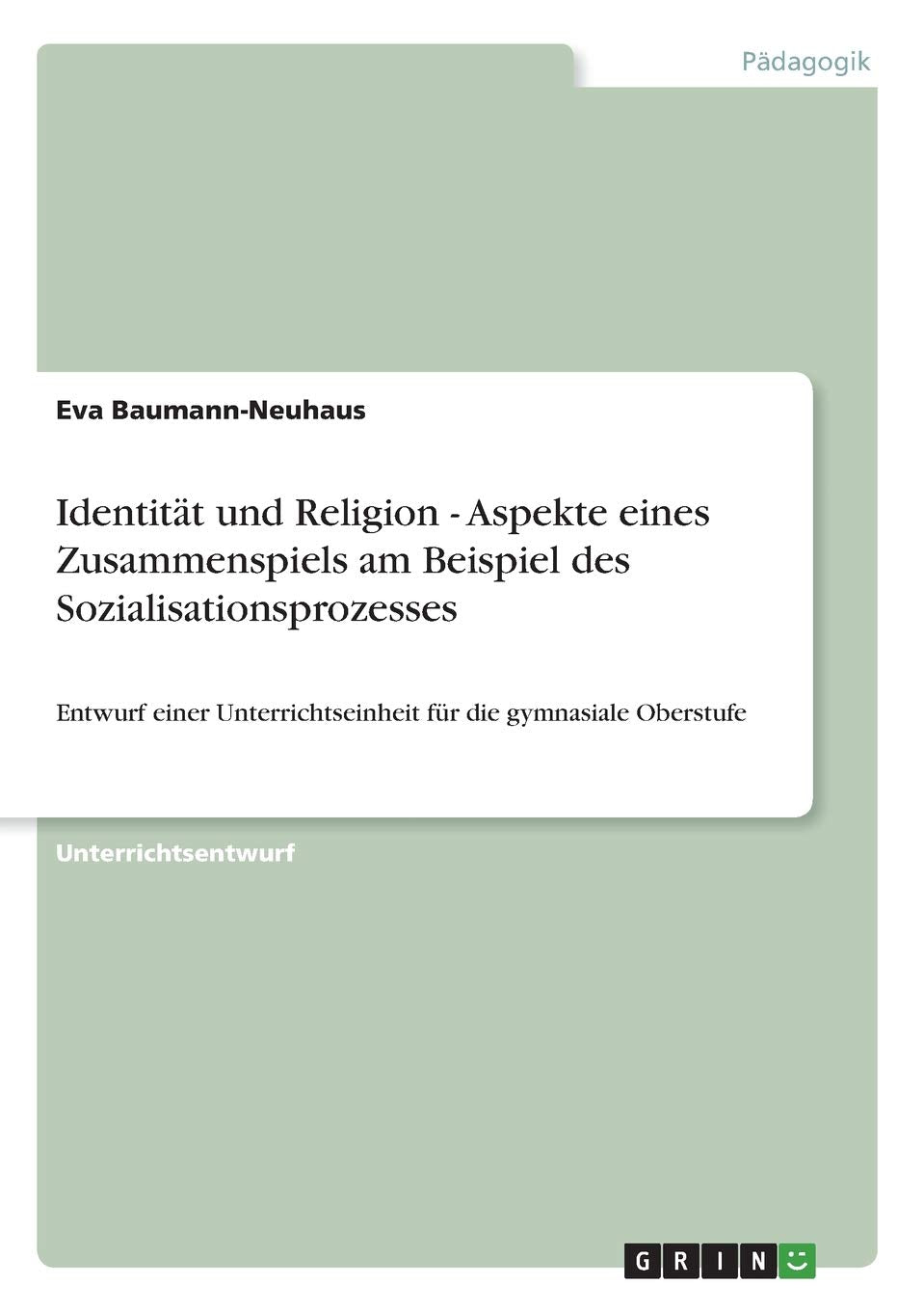 Identität und Religion - Aspekte eines Zusammenspiels am Beispiel des Sozialisationsprozesses: Entwurf einer Unterrichtseinheit für die gymnasiale Oberstufe Religion & Esotericism