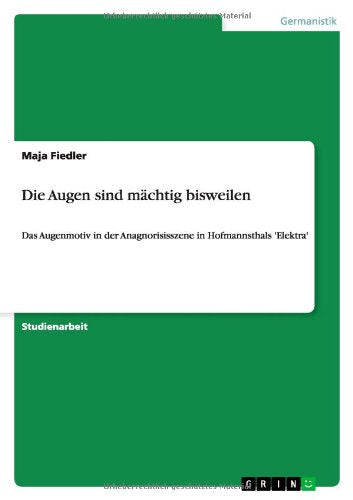 Die Augen sind mächtig bisweilen: Das Augenmotiv in der Anagnorisisszene in Hofmannsthals 'Elektra' Contemporary literature Books