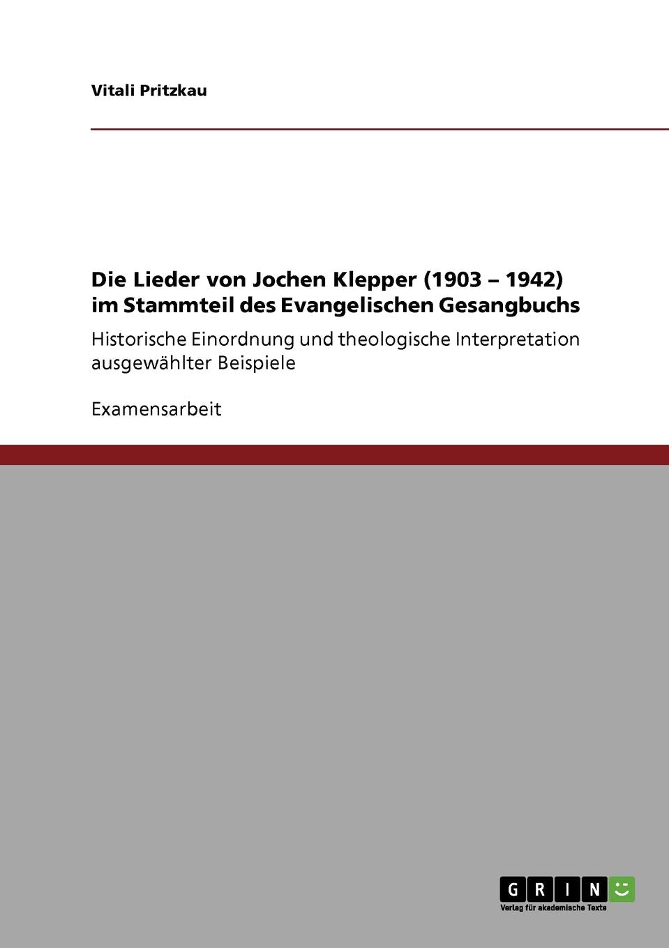Die Lieder von Jochen Klepper (1903 - 1942) im Stammteil des Evangelischen Gesangbuchs: Historische Einordnung und theologische Interpretation ausgewählter Beispiele Philosophy