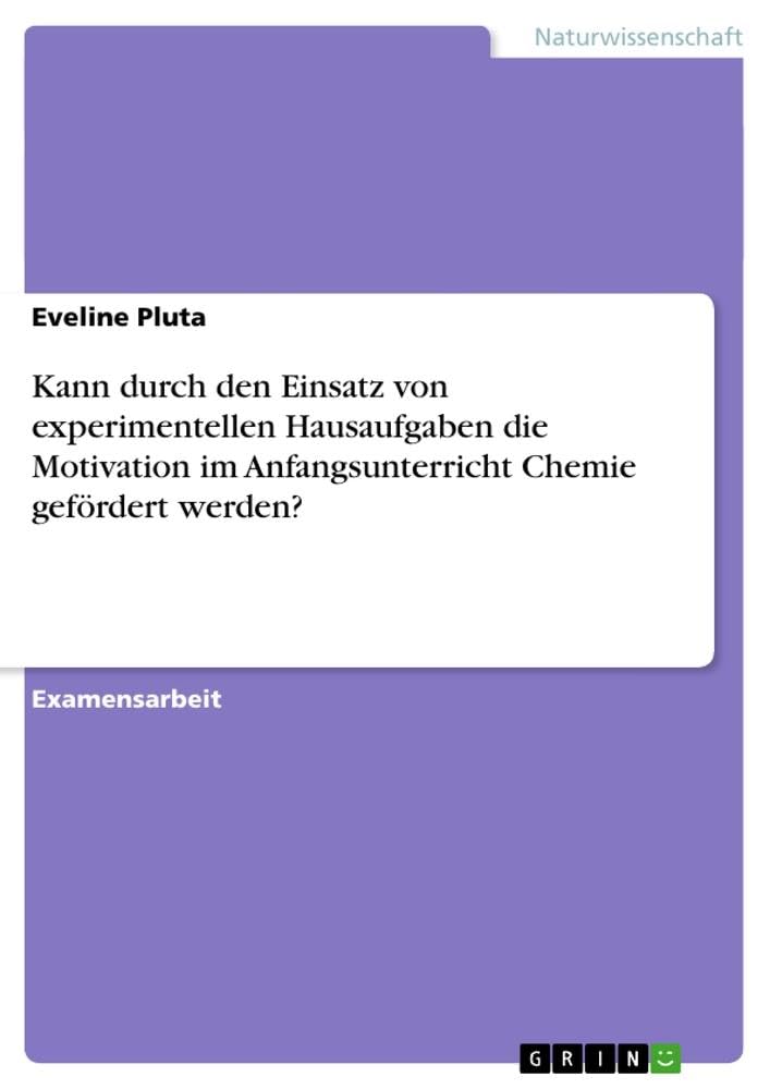 Kann durch den Einsatz von experimentellen Hausaufgaben die Motivation im Anfangsunterricht Chemie gefördert werden? book