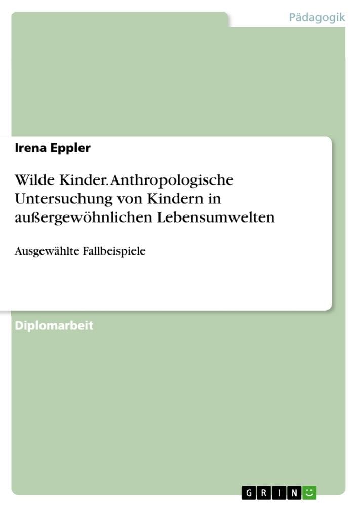 Wilde Kinder. Anthropologische Untersuchung von Kindern in außergewöhnlichen Lebensumwelten Learning & Reference